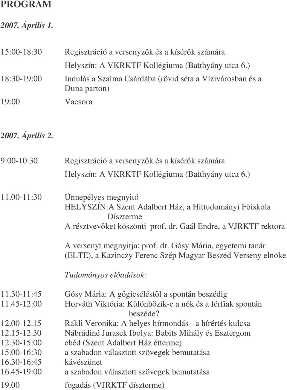 9:00-10:30 Regisztráció a versenyzk és a kísérk számára Helyszín: A VKRKTF Kollégiuma (Batthyány utca 6.) 11.