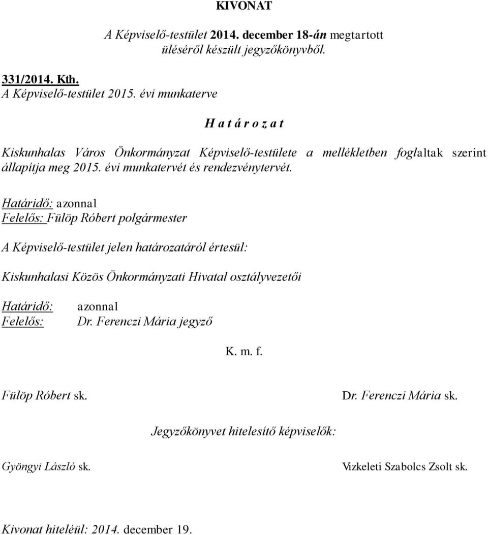 Határidő: azonnal Felelős: Fülöp Róbert polgármester A Képviselő-testület jelen határozatáról értesül: Kiskunhalasi Közös Önkormányzati Hivatal osztályvezetői Határidő: