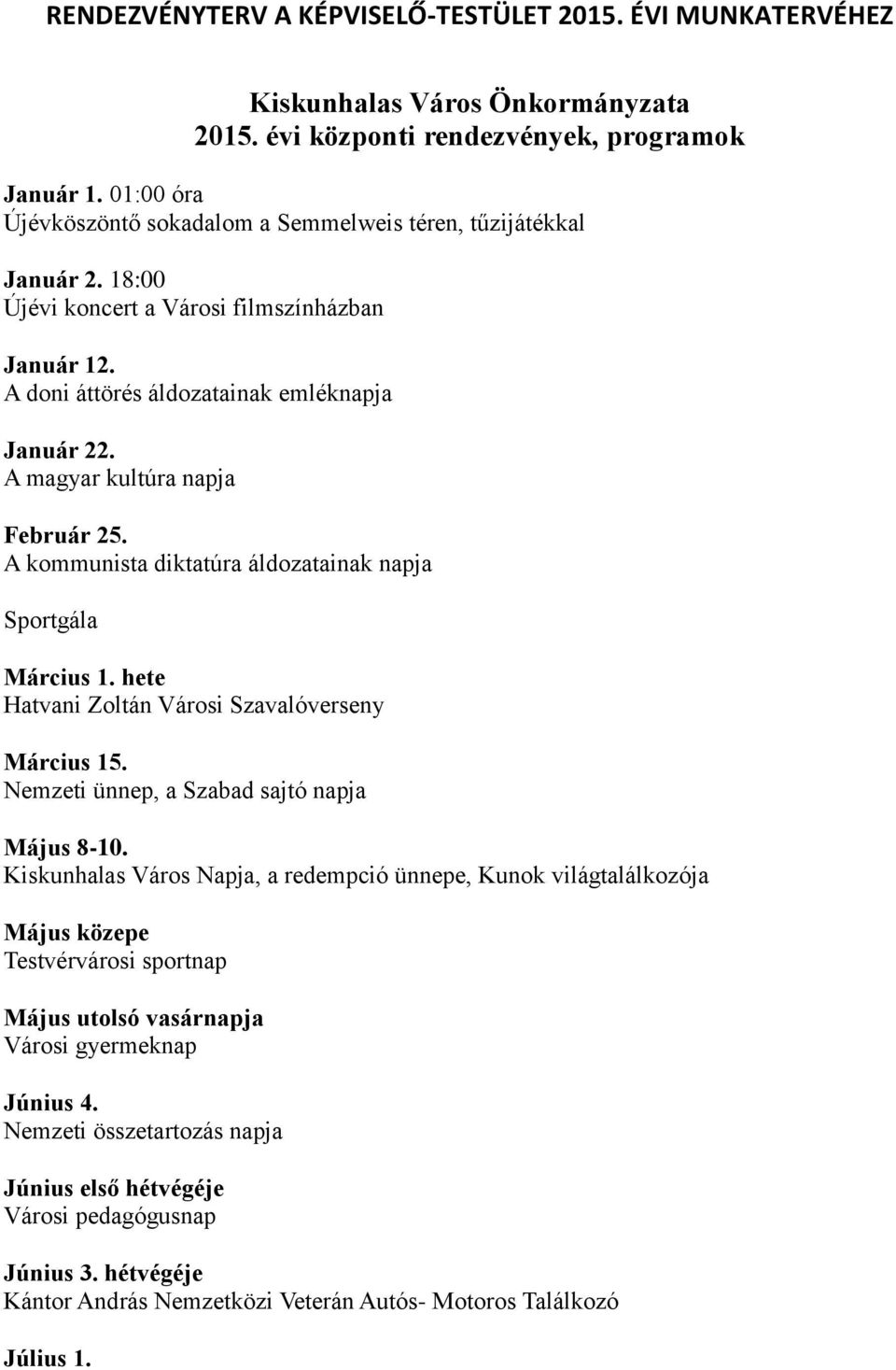 A magyar kultúra napja Február 25. A kommunista diktatúra áldozatainak napja Sportgála Március 1. hete Hatvani Zoltán Városi Szavalóverseny Március 15. Nemzeti ünnep, a Szabad sajtó napja Május 8-10.