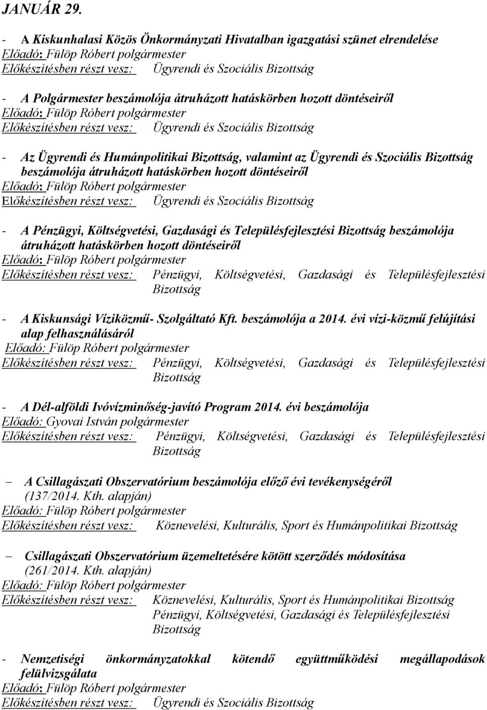 Előkészítésben részt vesz: Ügyrendi és Szociális - Az Ügyrendi és Humánpolitikai, valamint az Ügyrendi és Szociális beszámolója átruházott hatáskörben hozott döntéseiről Előkészítésben részt vesz: