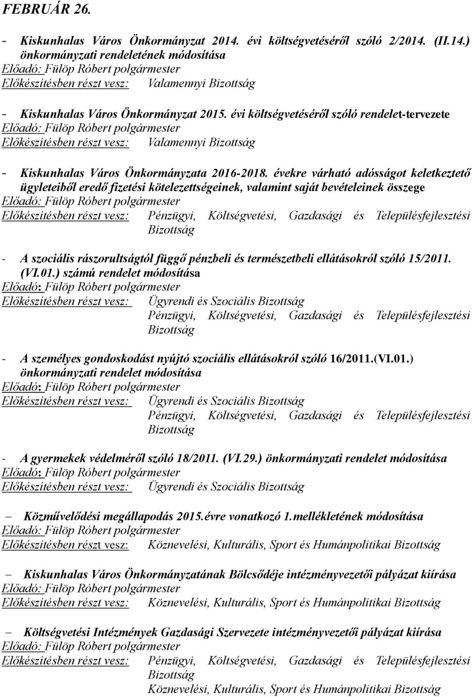 évekre várható adósságot keletkeztető ügyleteiből eredő fizetési kötelezettségeinek, valamint saját bevételeinek összege - A szociális rászorultságtól függő pénzbeli és természetbeli ellátásokról