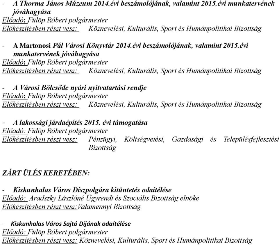 évi munkatervének jóváhagyása Előkészítésben részt vesz: Köznevelési, Kulturális, Sport és Humánpolitikai - A Városi Bölcsőde nyári nyitvatartási rendje Előkészítésben részt vesz: Köznevelési,