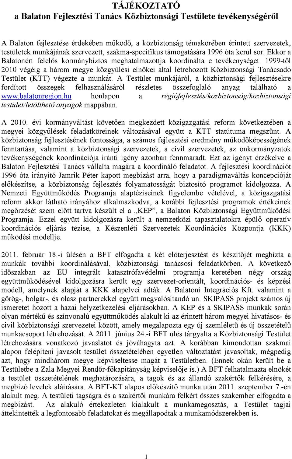 1999-től 2010 végéig a három megye közgyűlési elnökei által létrehozott Közbiztonsági Tanácsadó Testület (KTT) végezte a munkát.