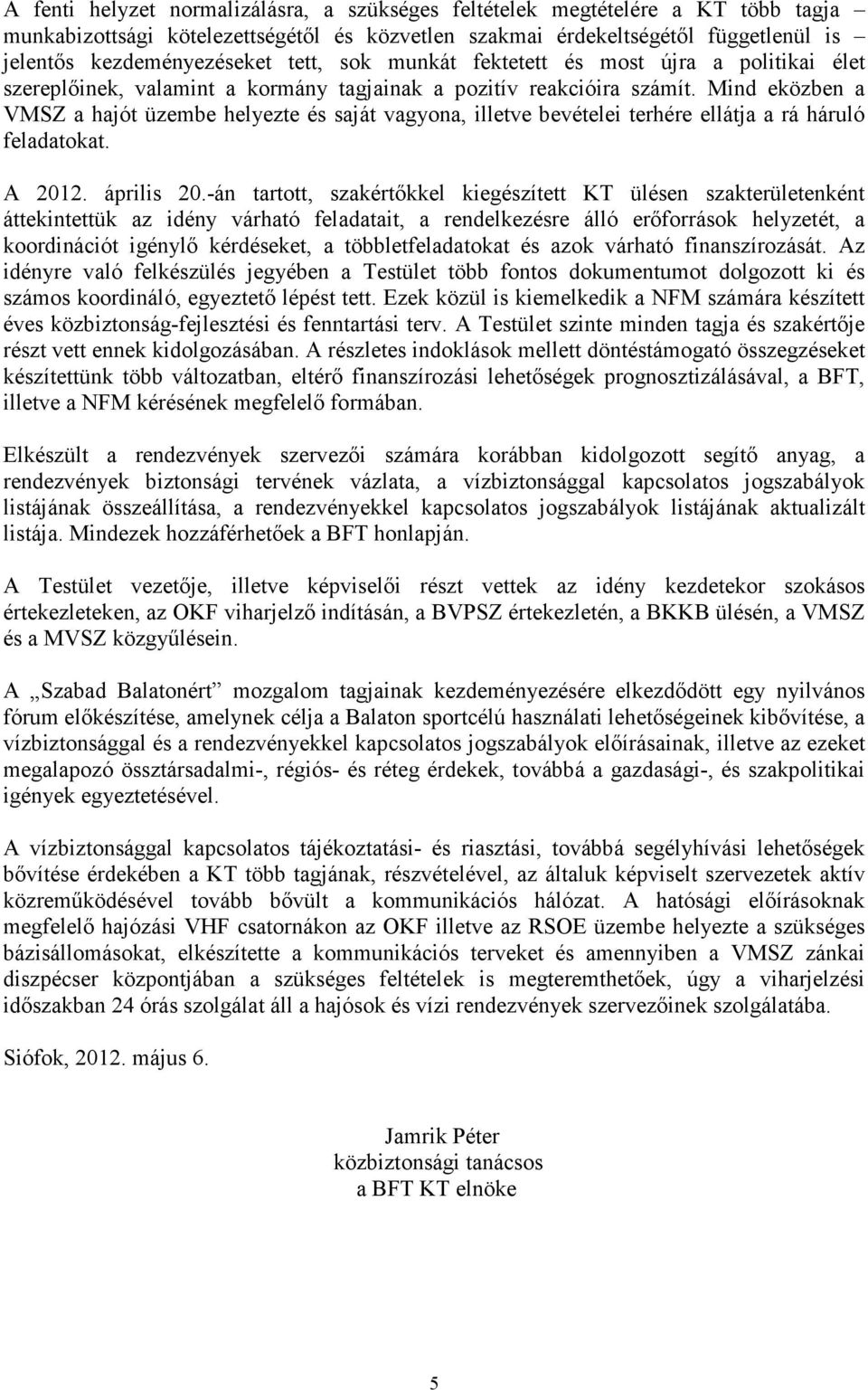 Mind eközben a VMSZ a hajót üzembe helyezte és saját vagyona, illetve bevételei terhére ellátja a rá háruló feladatokat. A 2012. április 20.