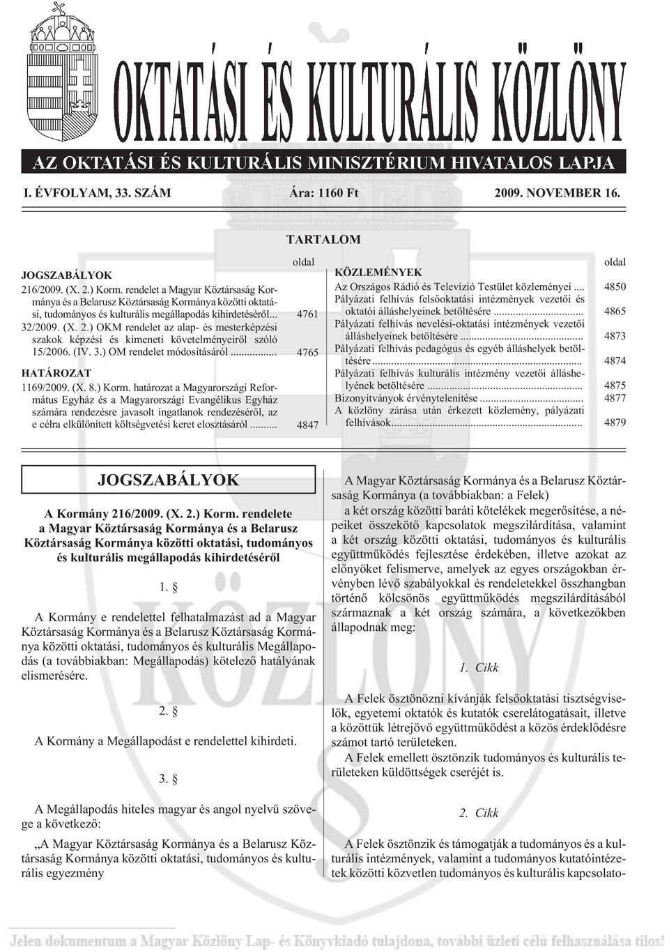 ) OKM rendelet az alap- és mesterképzési szakok képzési és kimeneti követelményeirõl szóló 15/2006. (IV. 3.) OM rendelet módosításáról... 4765 HATÁROZAT 1169/2009. (X. 8.) Korm.