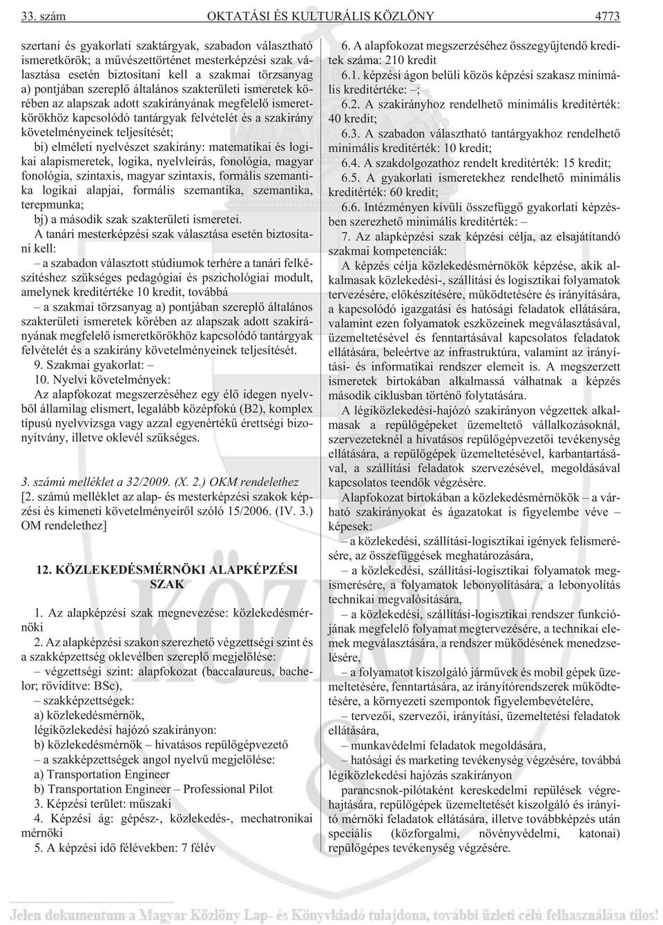 teljesítését; bi) elméleti nyelvészet szakirány: matematikai és logikai alapismeretek, logika, nyelvleírás, fonológia, magyar fonológia, szintaxis, magyar szintaxis, formális szemantika logikai