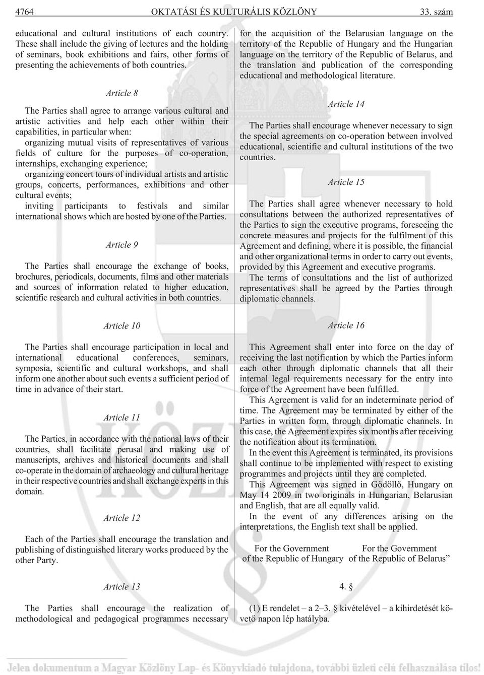 Article 8 The Parties shall agree to arrange various cultural and artistic activities and help each other within their capabilities, in particular when: organizing mutual visits of representatives of