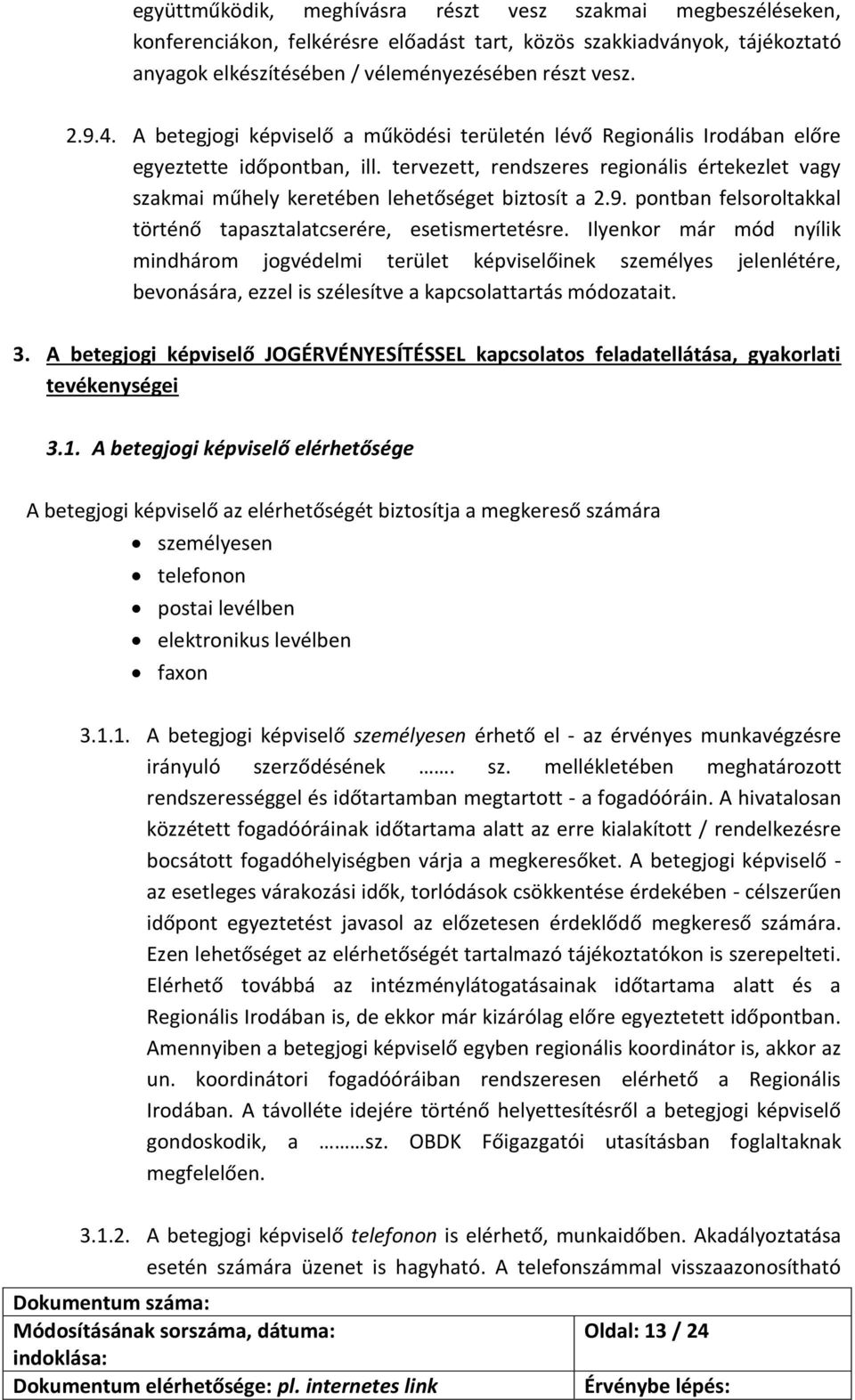 tervezett, rendszeres regionális értekezlet vagy szakmai műhely keretében lehetőséget biztosít a 2.9. pontban felsoroltakkal történő tapasztalatcserére, esetismertetésre.