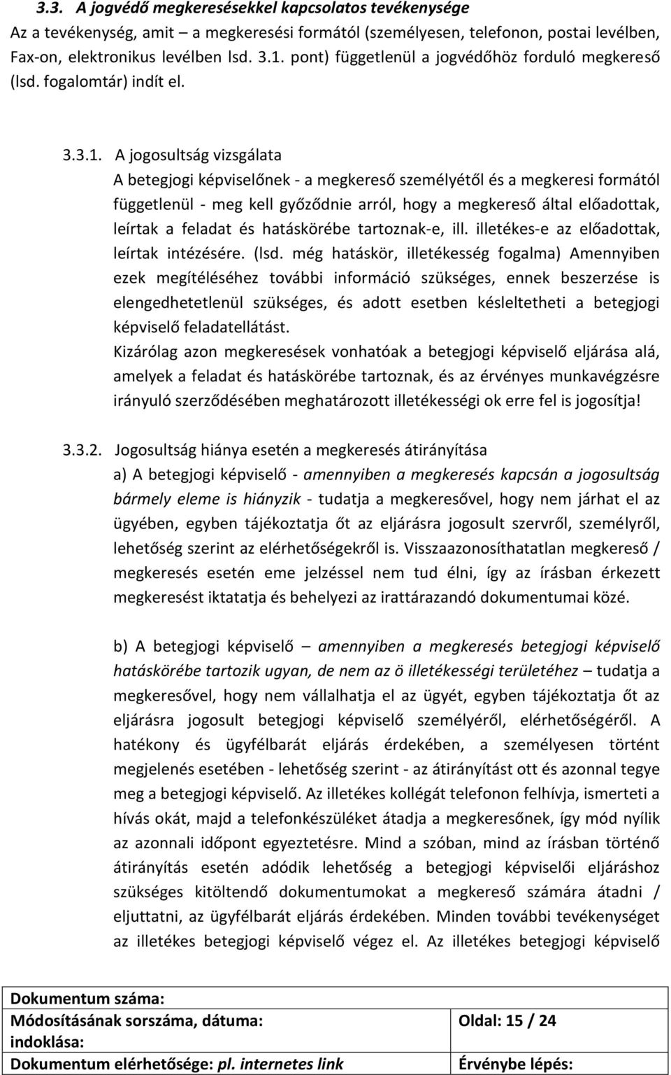 A jogosultság vizsgálata A betegjogi képviselőnek - a megkereső személyétől és a megkeresi formától függetlenül - meg kell győződnie arról, hogy a megkereső által előadottak, leírtak a feladat és