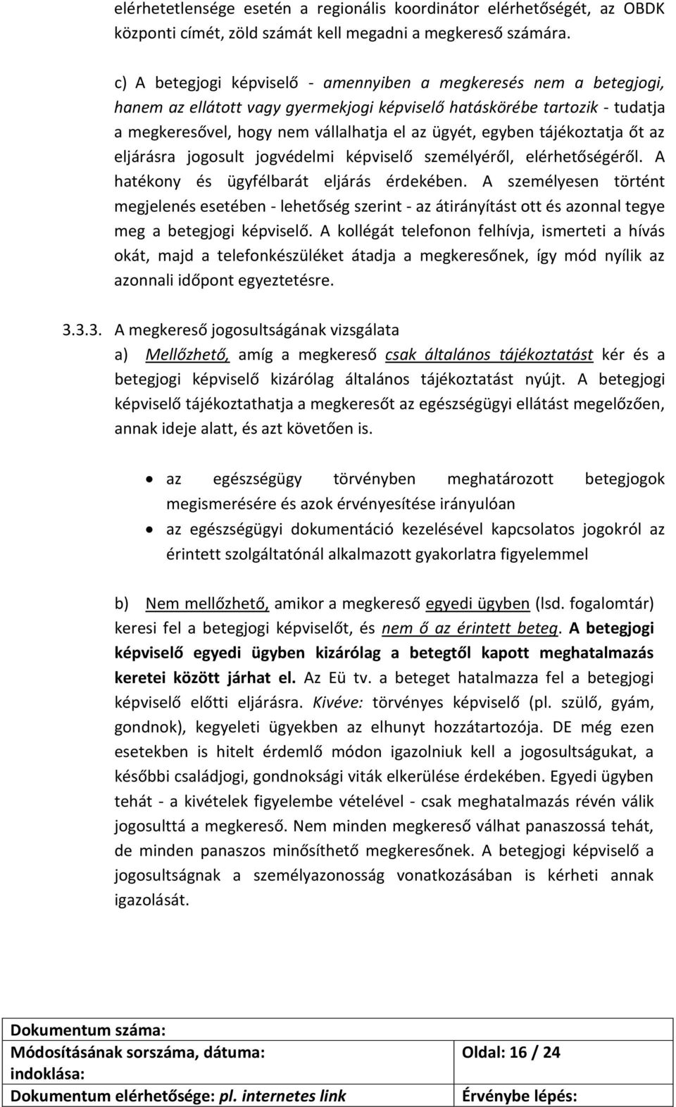 egyben tájékoztatja őt az eljárásra jogosult jogvédelmi képviselő személyéről, elérhetőségéről. A hatékony és ügyfélbarát eljárás érdekében.