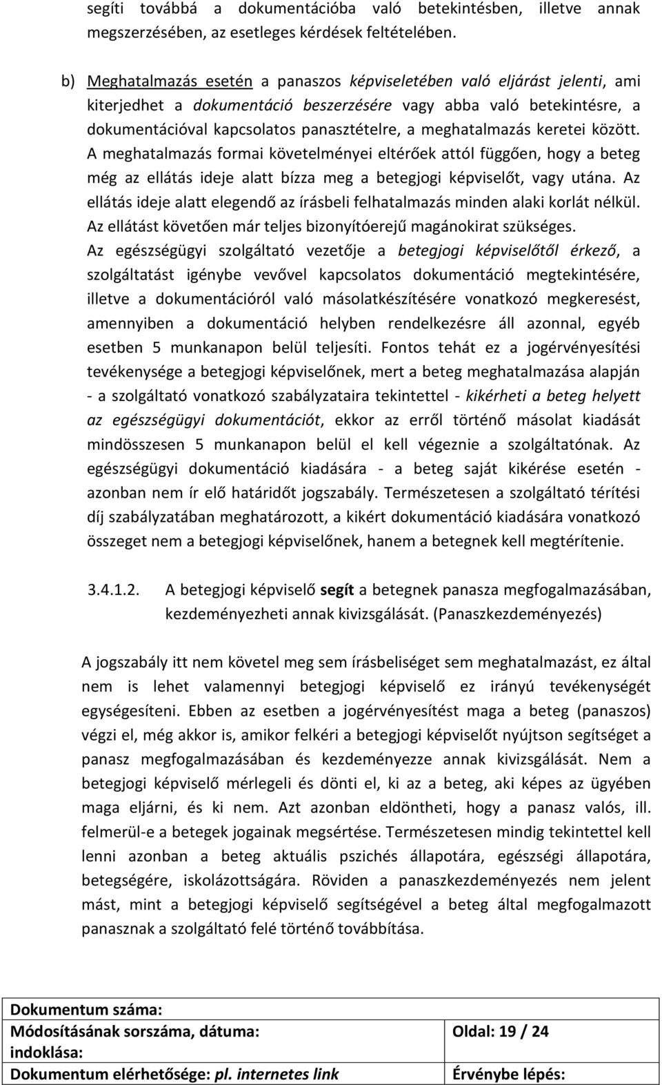 meghatalmazás keretei között. A meghatalmazás formai követelményei eltérőek attól függően, hogy a beteg még az ellátás ideje alatt bízza meg a betegjogi képviselőt, vagy utána.