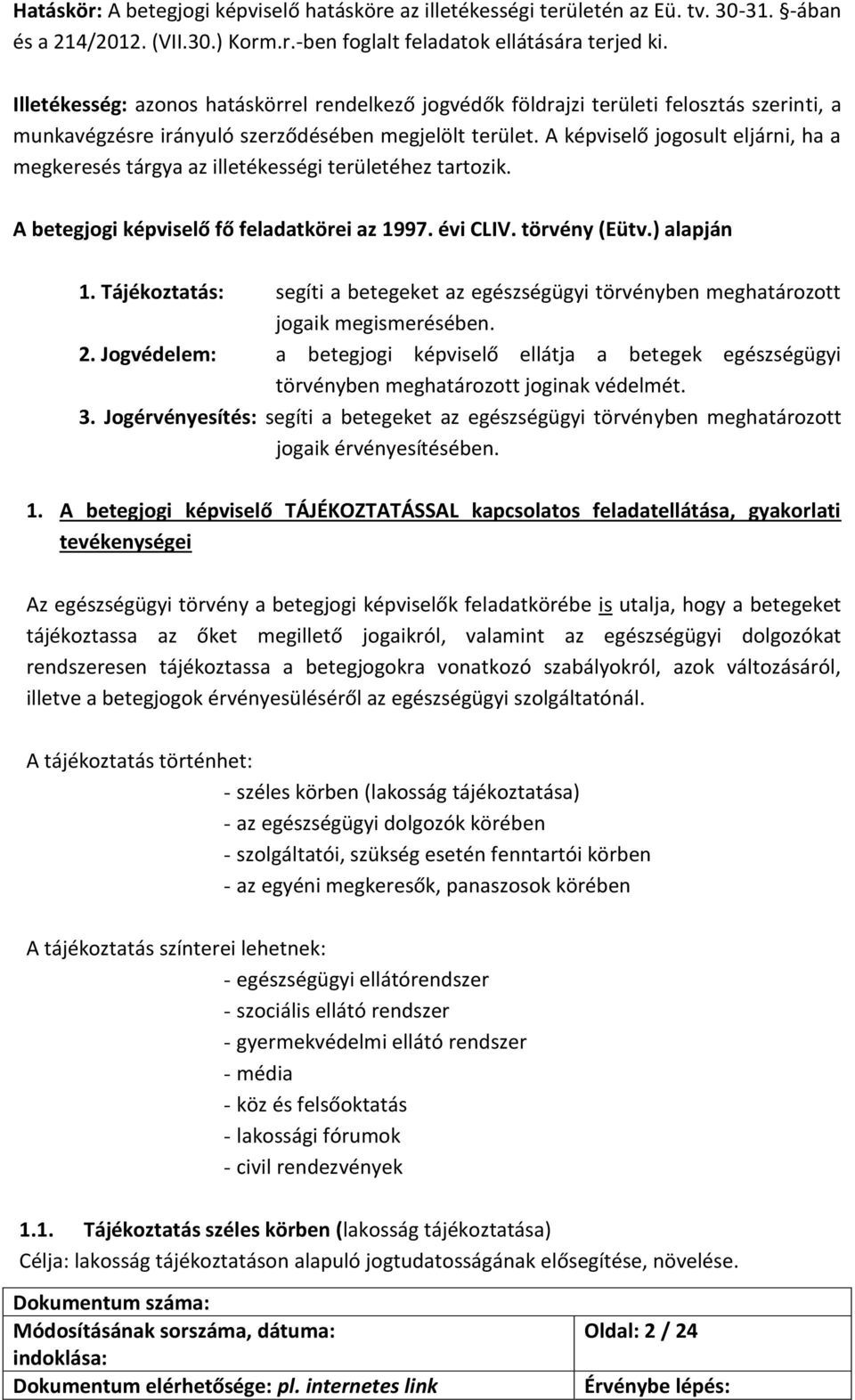 A képviselő jogosult eljárni, ha a megkeresés tárgya az illetékességi területéhez tartozik. A betegjogi képviselő fő feladatkörei az 1997. évi CLIV. törvény (Eütv.) alapján 1.