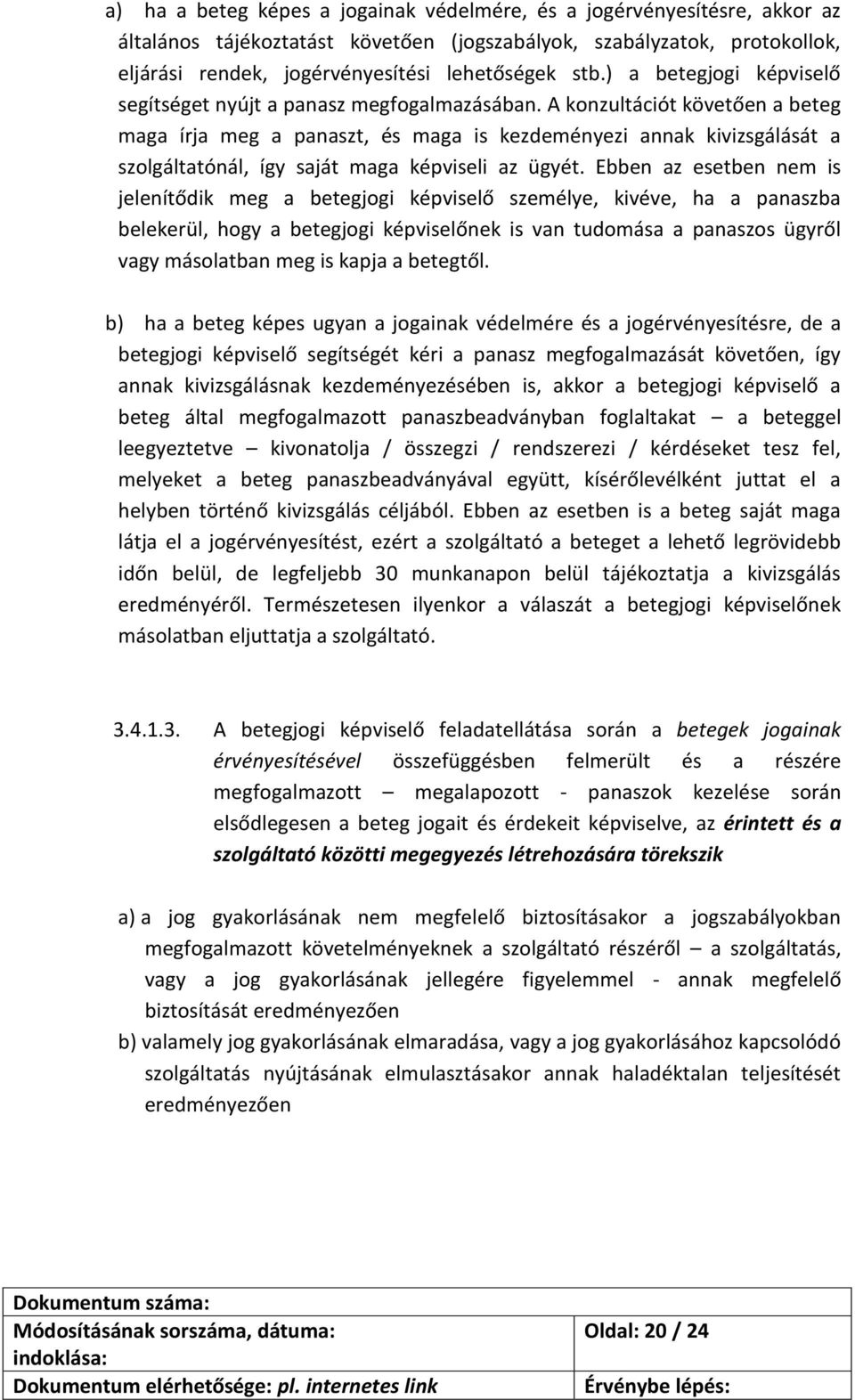 A konzultációt követően a beteg maga írja meg a panaszt, és maga is kezdeményezi annak kivizsgálását a szolgáltatónál, így saját maga képviseli az ügyét.