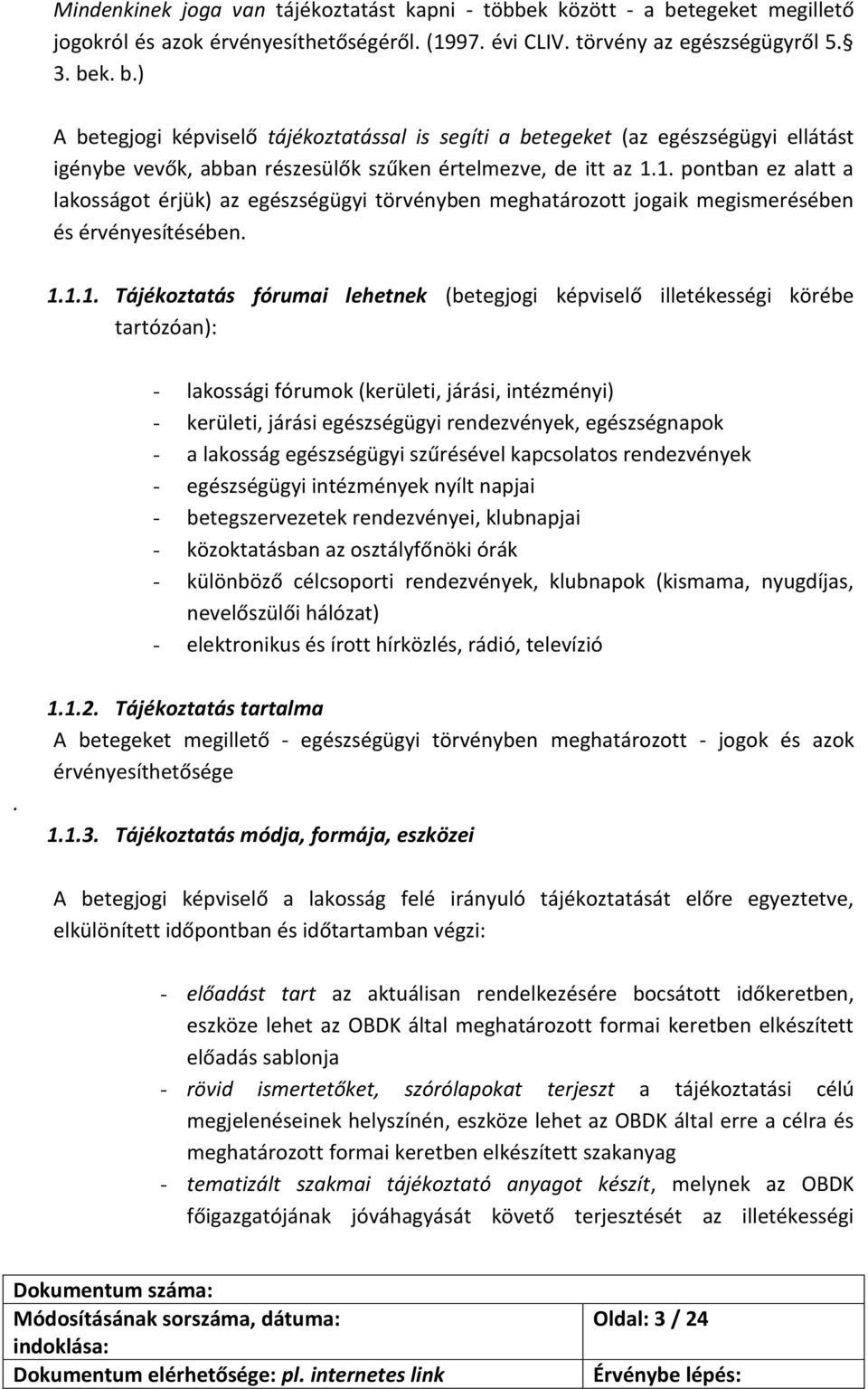 k. b.) A betegjogi képviselő tájékoztatással is segíti a betegeket (az egészségügyi ellátást igénybe vevők, abban részesülők szűken értelmezve, de itt az 1.