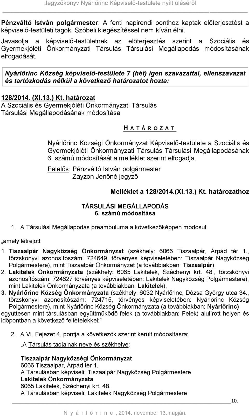 Nyárlőrinc Község képviselő-testülete 7 (hét) igen szavazattal, ellenszavazat és tartózkodás nélkül a következő határozatot hozta: 128/2014. (XI.13.) Kt.