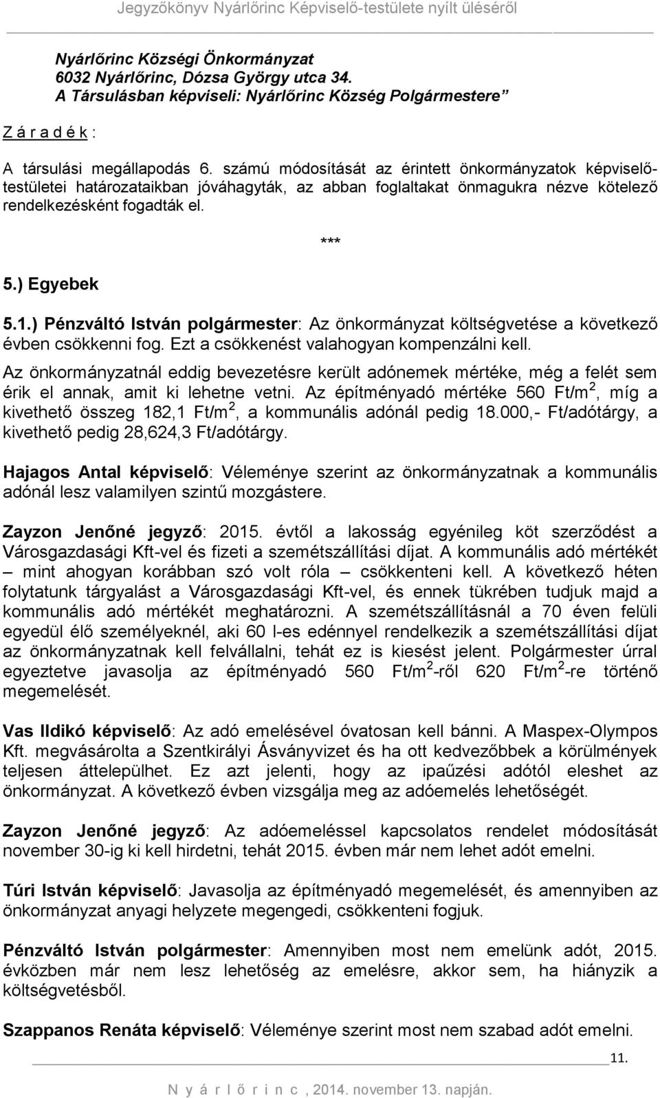 ) Pénzváltó István polgármester: Az önkormányzat költségvetése a következő évben csökkenni fog. Ezt a csökkenést valahogyan kompenzálni kell.