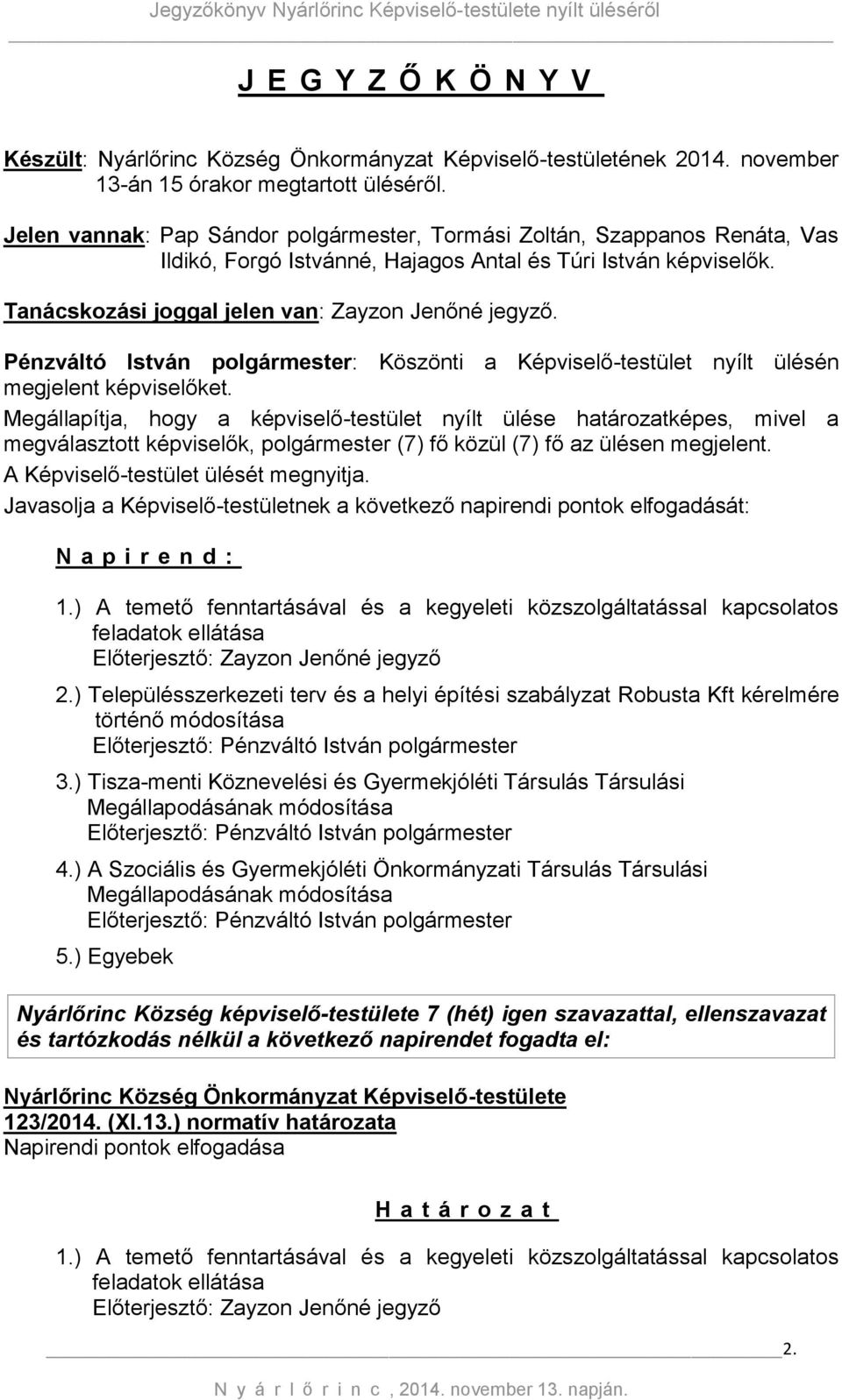 Pénzváltó István polgármester: Köszönti a Képviselő-testület nyílt ülésén megjelent képviselőket.