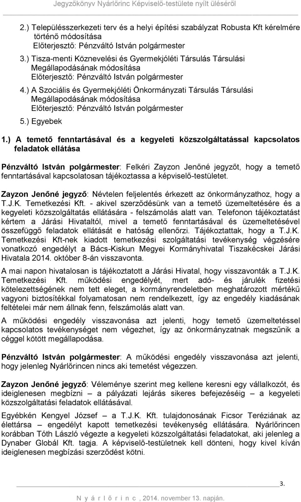 ) A Szociális és Gyermekjóléti Önkormányzati Társulás Társulási Megállapodásának módosítása Előterjesztő: Pénzváltó István polgármester 5.) Egyebek 1.