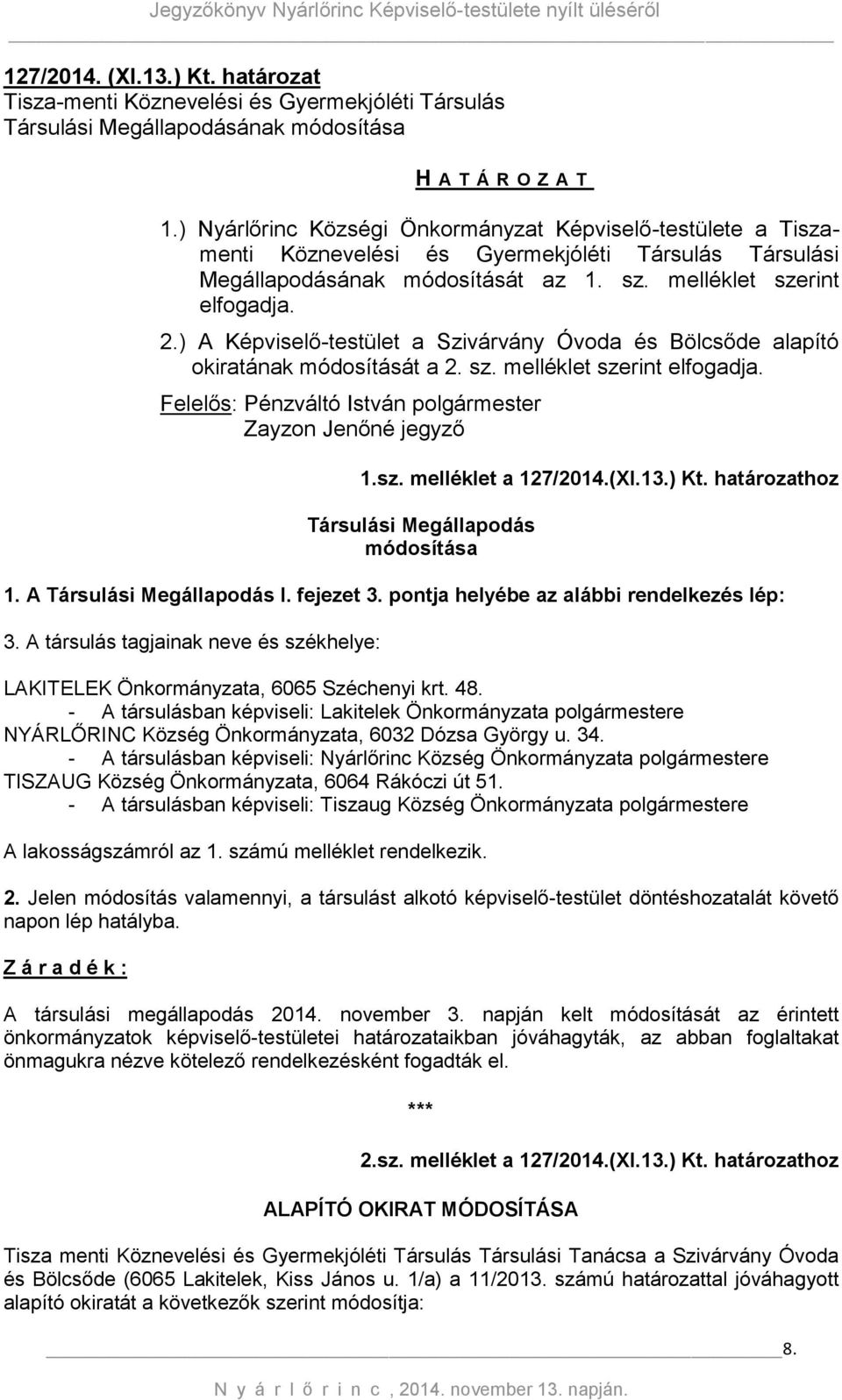 ) A Képviselő-testület a Szivárvány Óvoda és Bölcsőde alapító okiratának módosítását a 2. sz. melléklet szerint elfogadja. Felelős: Pénzváltó István polgármester Zayzon Jenőné jegyző 1.sz. melléklet a 127/2014.