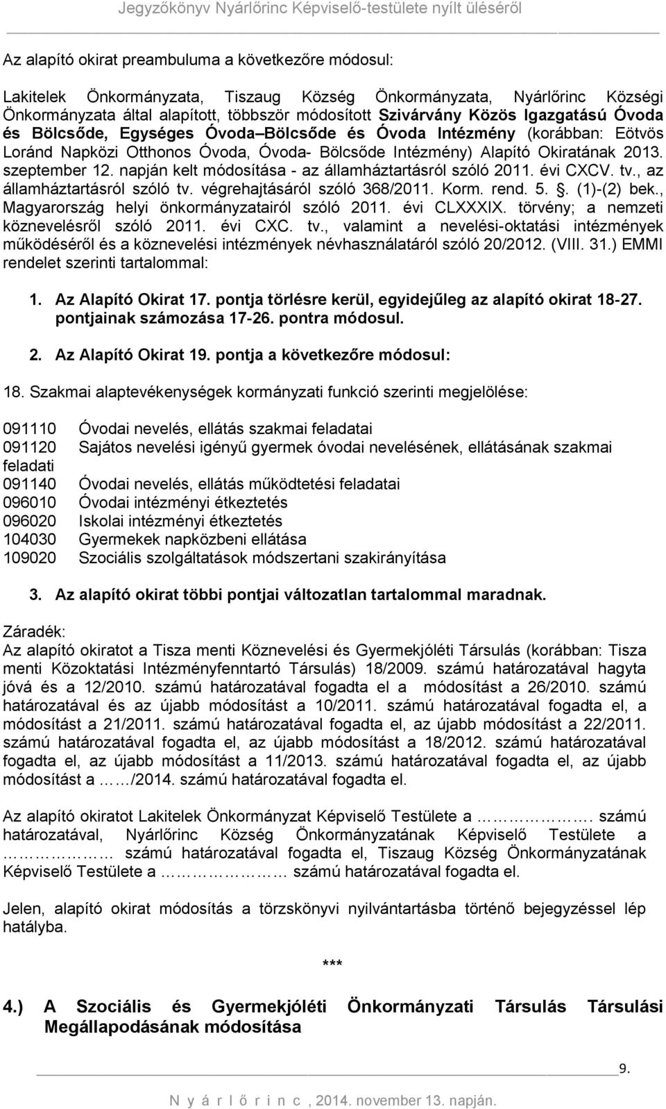 napján kelt módosítása - az államháztartásról szóló 2011. évi CXCV. tv., az államháztartásról szóló tv. végrehajtásáról szóló 368/2011. Korm. rend. 5.. (1)-(2) bek.