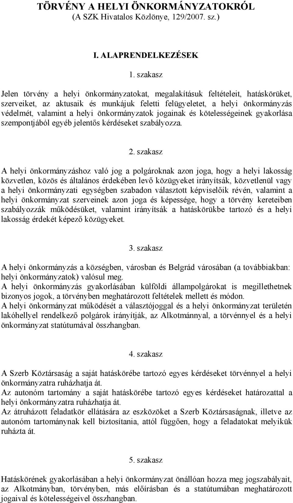 önkormányzatok jogainak és kötelességeinek gyakorlása szempontjából egyéb jelentős kérdéseket szabályozza. 2.