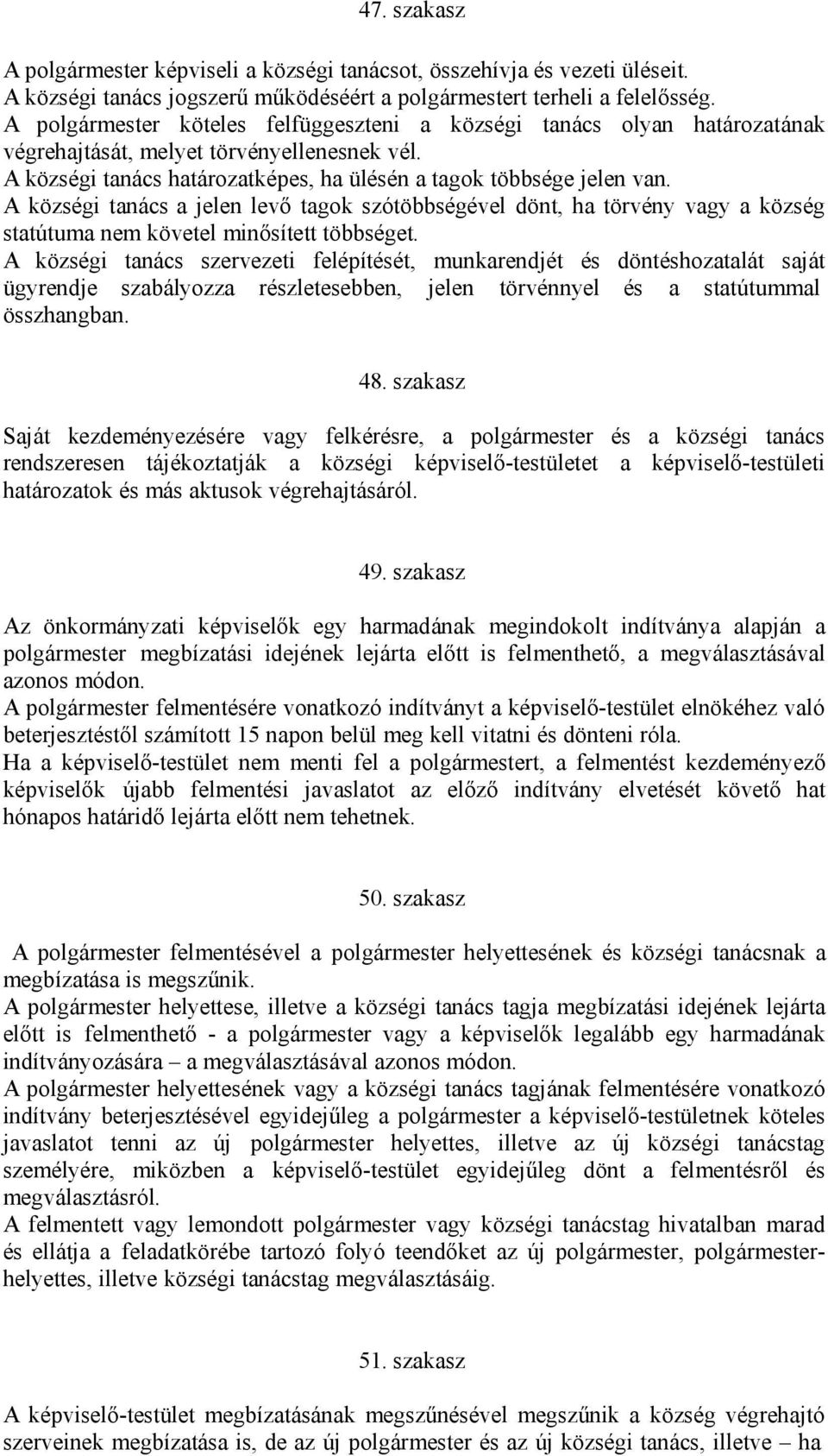 A községi tanács a jelen levő tagok szótöbbségével dönt, ha törvény vagy a község statútuma nem követel minősített többséget.