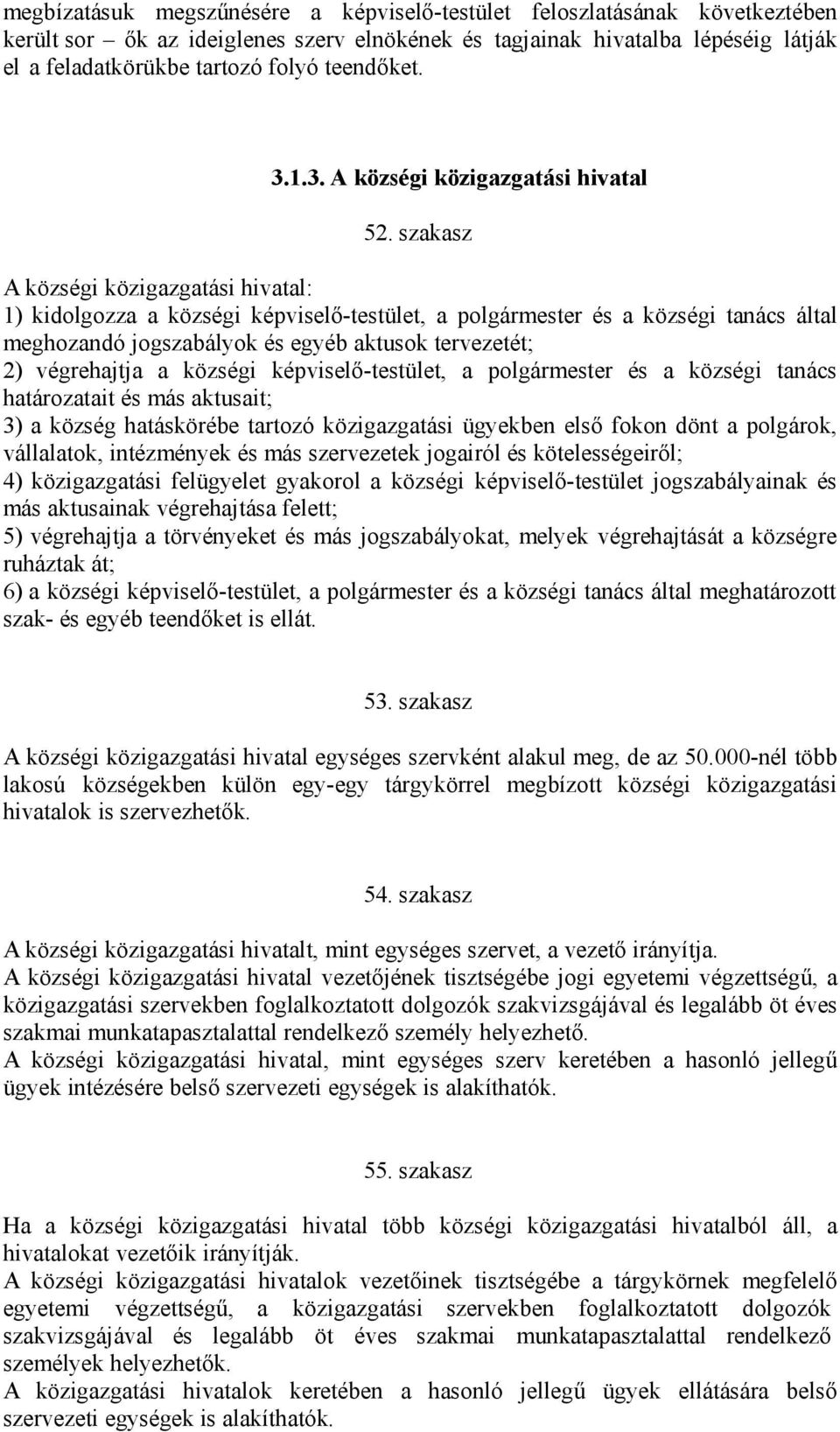 szakasz A községi közigazgatási hivatal: 1) kidolgozza a községi képviselő-testület, a polgármester és a községi tanács által meghozandó jogszabályok és egyéb aktusok tervezetét; 2) végrehajtja a