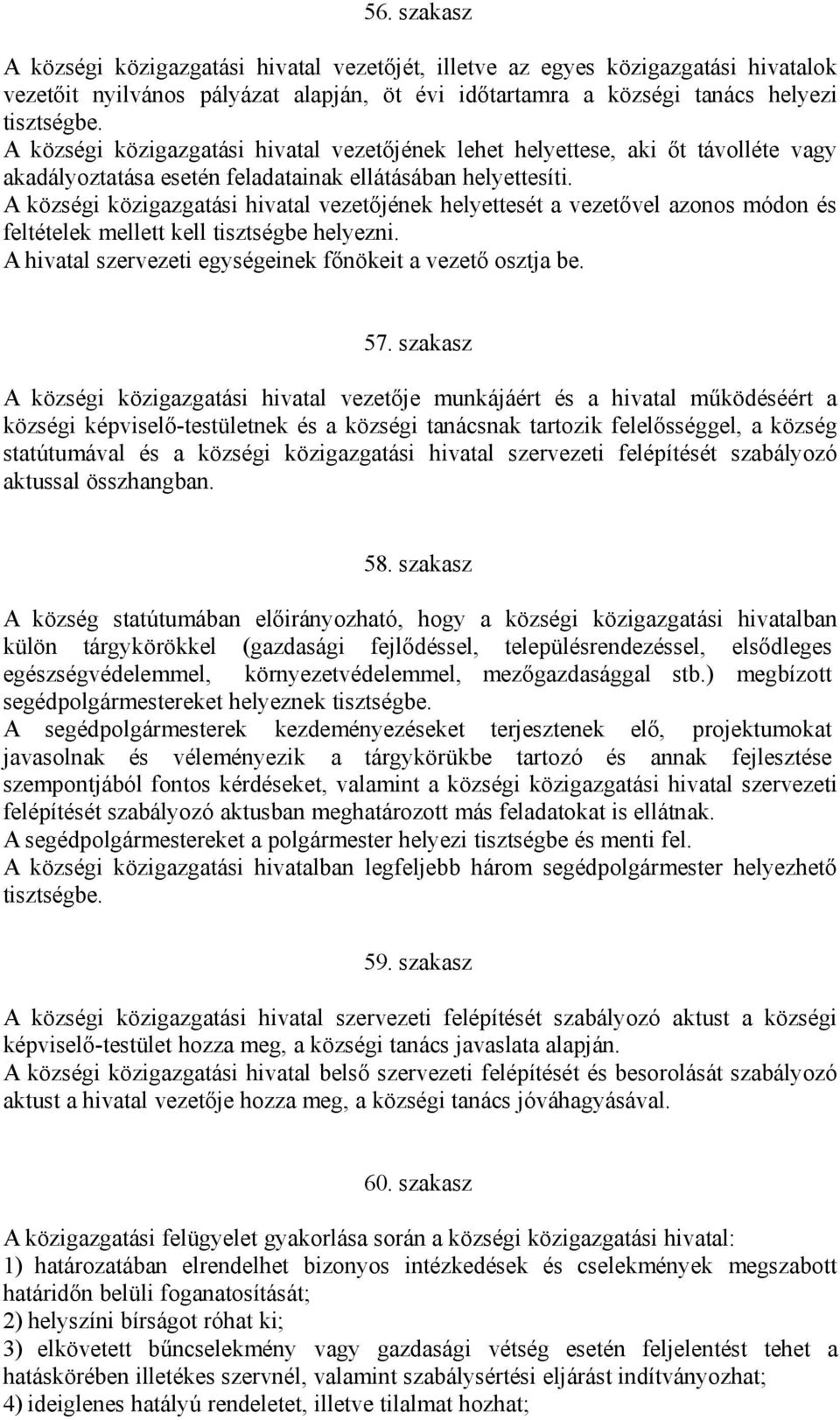 A községi közigazgatási hivatal vezetőjének helyettesét a vezetővel azonos módon és feltételek mellett kell tisztségbe helyezni. A hivatal szervezeti egységeinek főnökeit a vezető osztja be. 57.