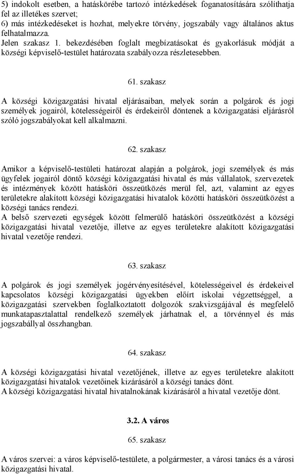 szakasz A községi közigazgatási hivatal eljárásaiban, melyek során a polgárok és jogi személyek jogairól, kötelességeiről és érdekeiről döntenek a közigazgatási eljárásról szóló jogszabályokat kell