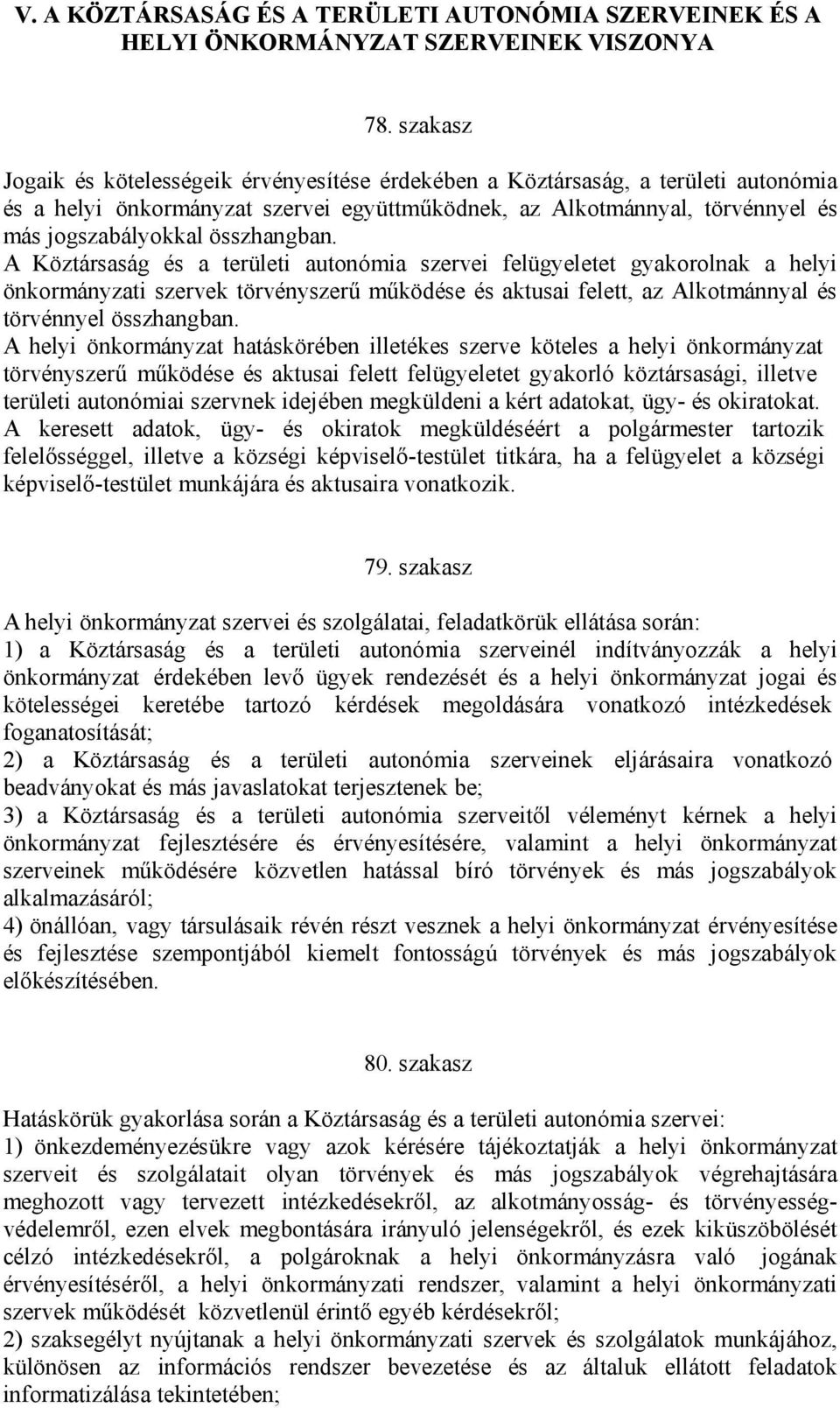 összhangban. A Köztársaság és a területi autonómia szervei felügyeletet gyakorolnak a helyi önkormányzati szervek törvényszerű működése és aktusai felett, az Alkotmánnyal és törvénnyel összhangban.