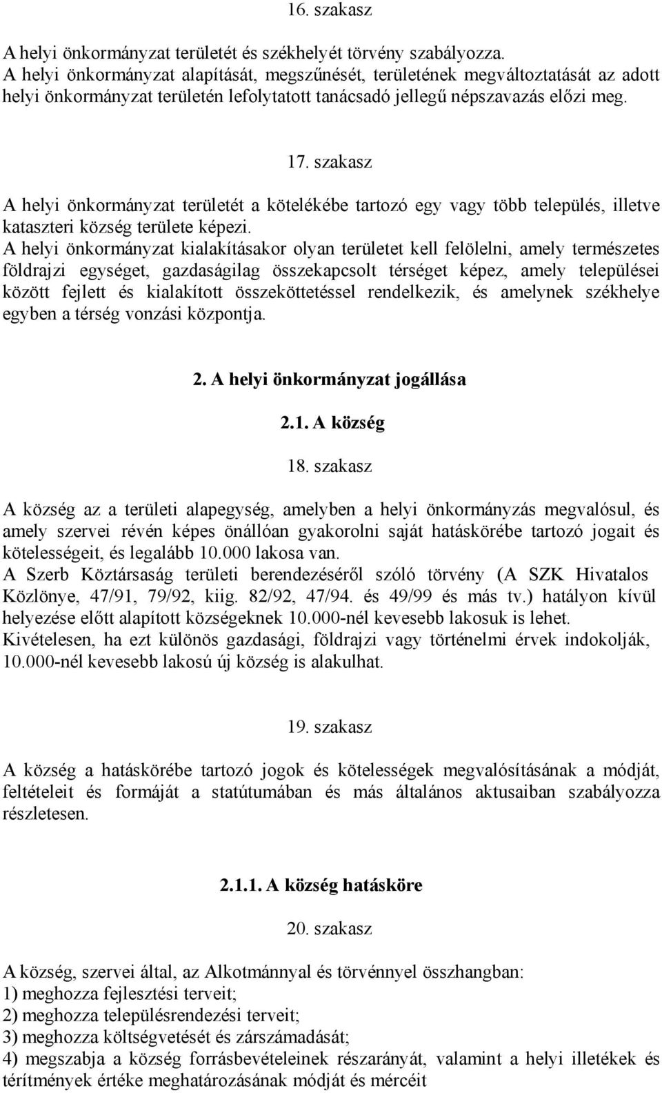 szakasz A helyi önkormányzat területét a kötelékébe tartozó egy vagy több település, illetve kataszteri község területe képezi.