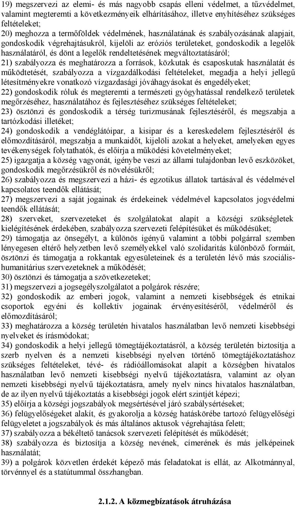 rendeltetésének megváltoztatásáról; 21) szabályozza és meghatározza a források, közkutak és csaposkutak használatát és működtetését, szabályozza a vízgazdálkodási feltételeket, megadja a helyi