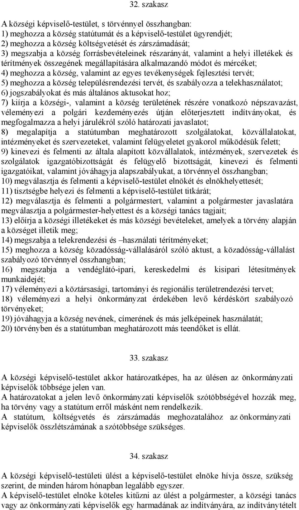 tevékenységek fejlesztési tervét; 5) meghozza a község településrendezési tervét, és szabályozza a telekhasználatot; 6) jogszabályokat és más általános aktusokat hoz; 7) kiírja a községi-, valamint a