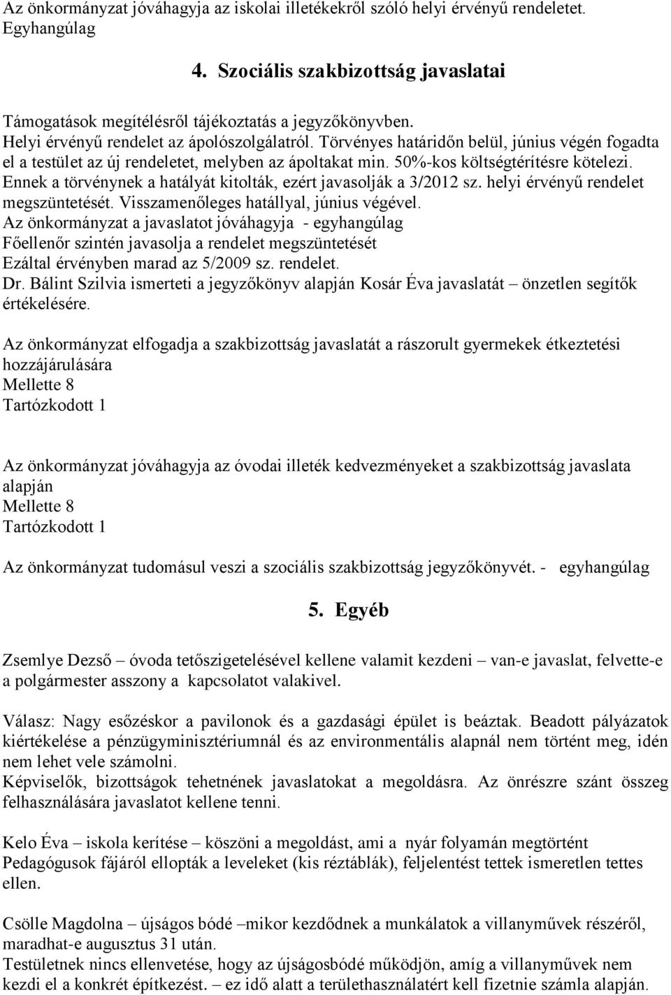 Ennek a törvénynek a hatályát kitolták, ezért javasolják a 3/2012 sz. helyi érvényű rendelet megszüntetését. Visszamenőleges hatállyal, június végével.