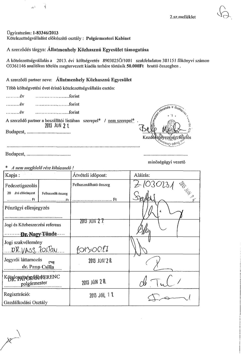 A szerződő partner neve: Állatmenhely Közhasznú Egyesület Több költségvetési évet érintő kötelezettségvállalás esetén: év év,év forint.