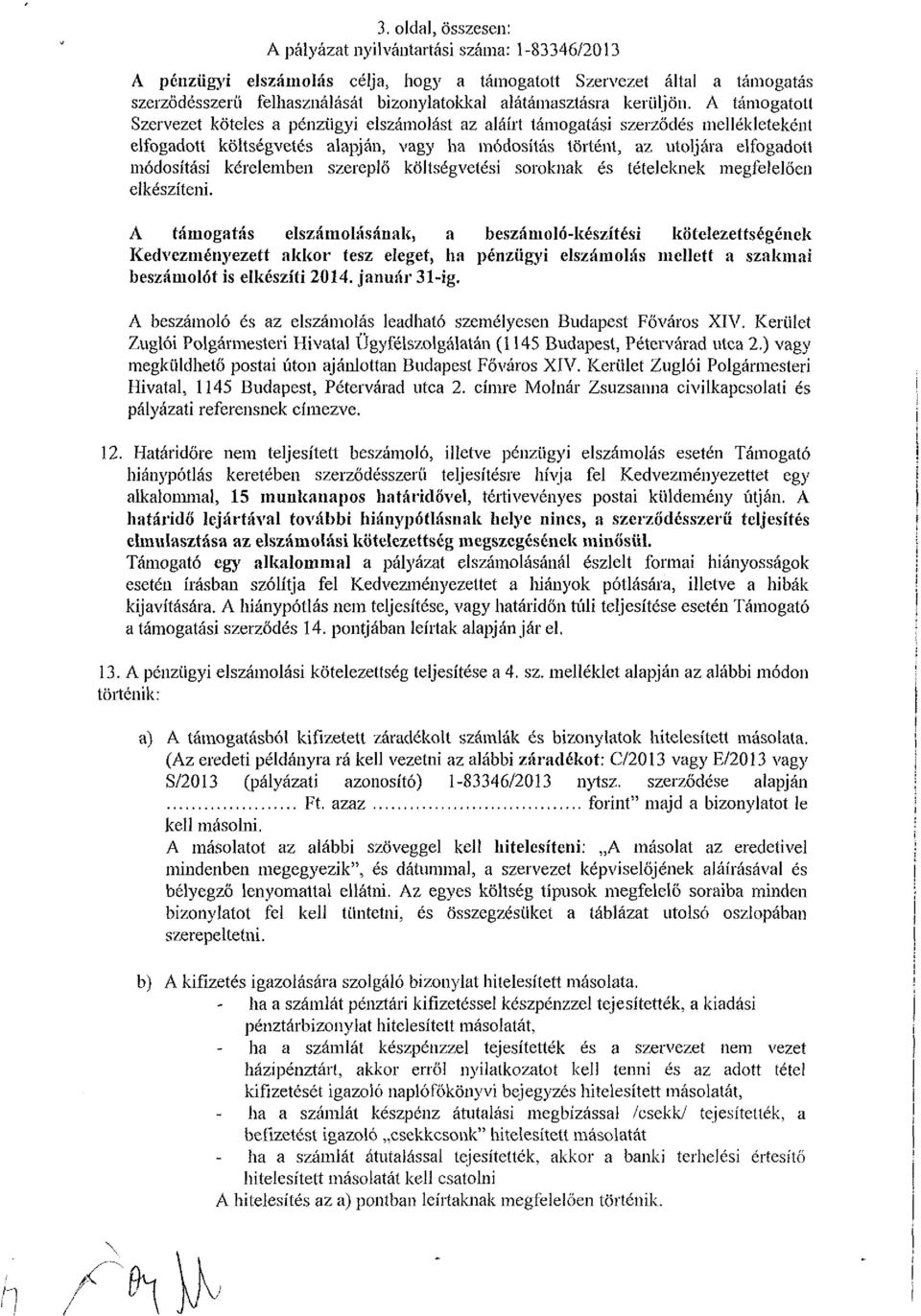 A támogatott Szervezet köteles a pénzügyi elszámolást az aláírt támogatási szerződés mellékleteként elfogadott költségvetés alapján, vagy ha módosítás történt, az utoljára elfogadott módosítási