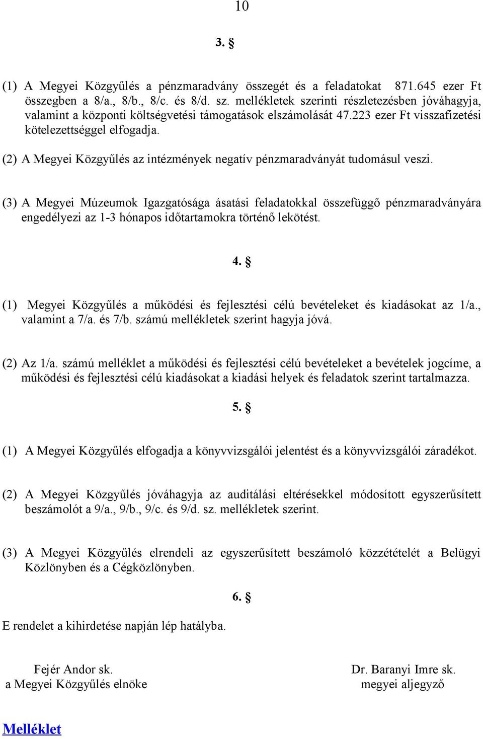 (2) A Megyei Közgyűlés az intézmények negatív pénzmaradványát tudomásul veszi.