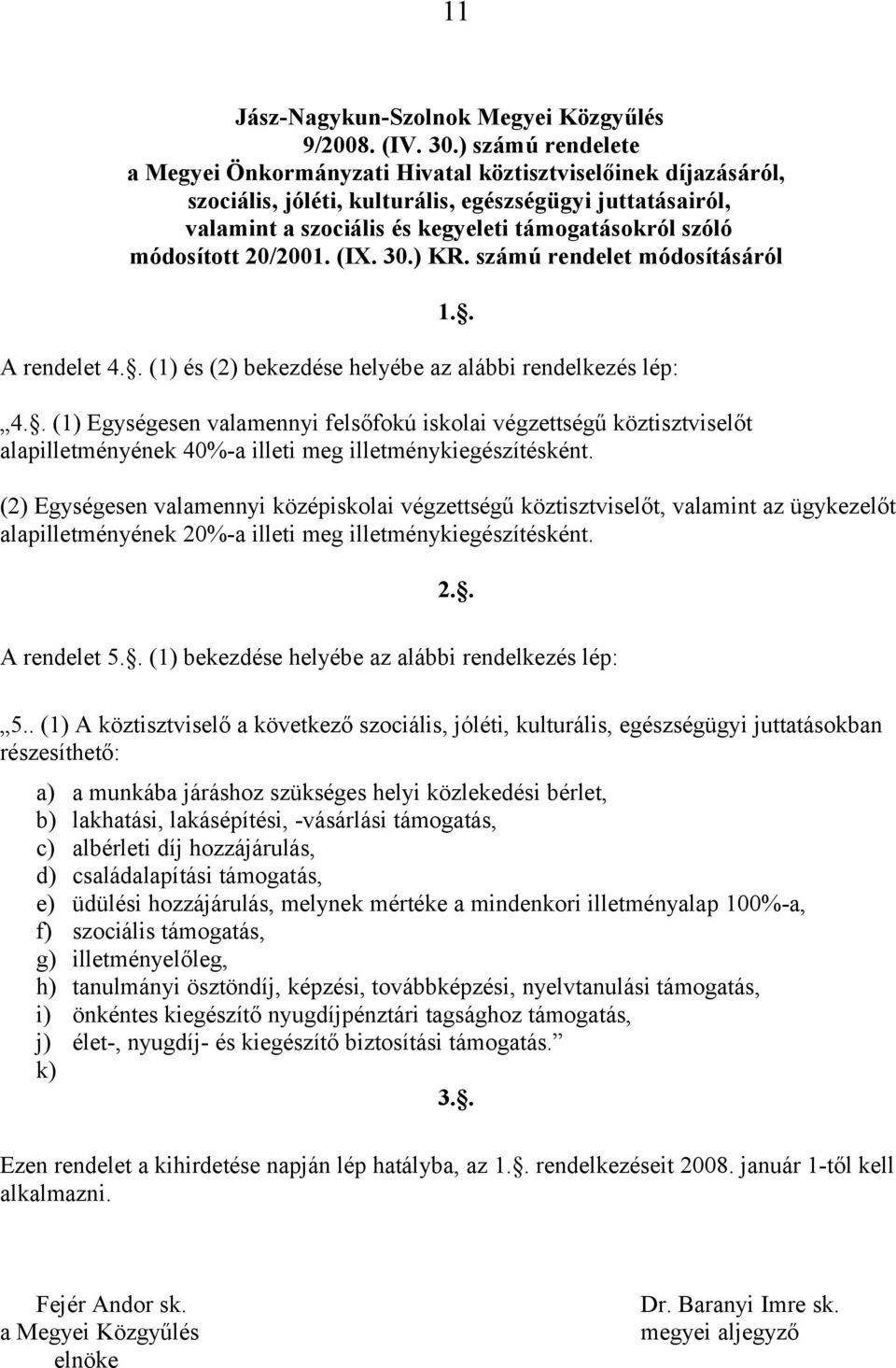 módosított 20/2001. (IX. 30.) KR. számú rendelet módosításáról 1.. A rendelet 4.. (1) és (2) bekezdése helyébe az alábbi rendelkezés lép: 4.