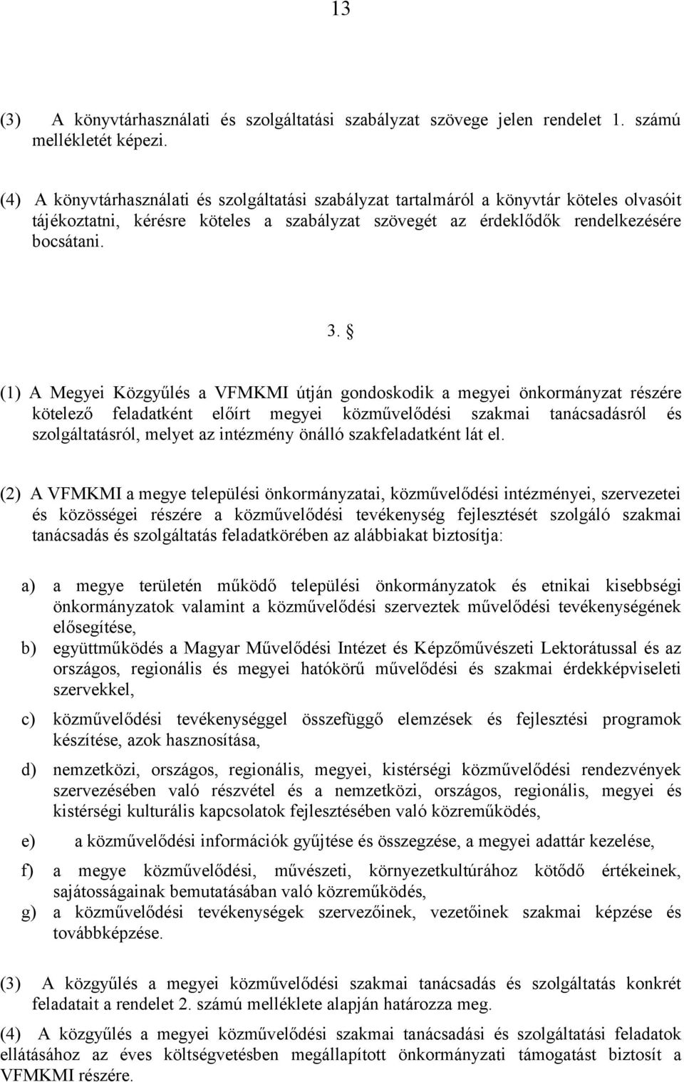 (1) A Megyei Közgyűlés a VFMKMI útján gondoskodik a megyei önkormányzat részére kötelező feladatként előírt megyei közművelődési szakmai tanácsadásról és szolgáltatásról, melyet az intézmény önálló