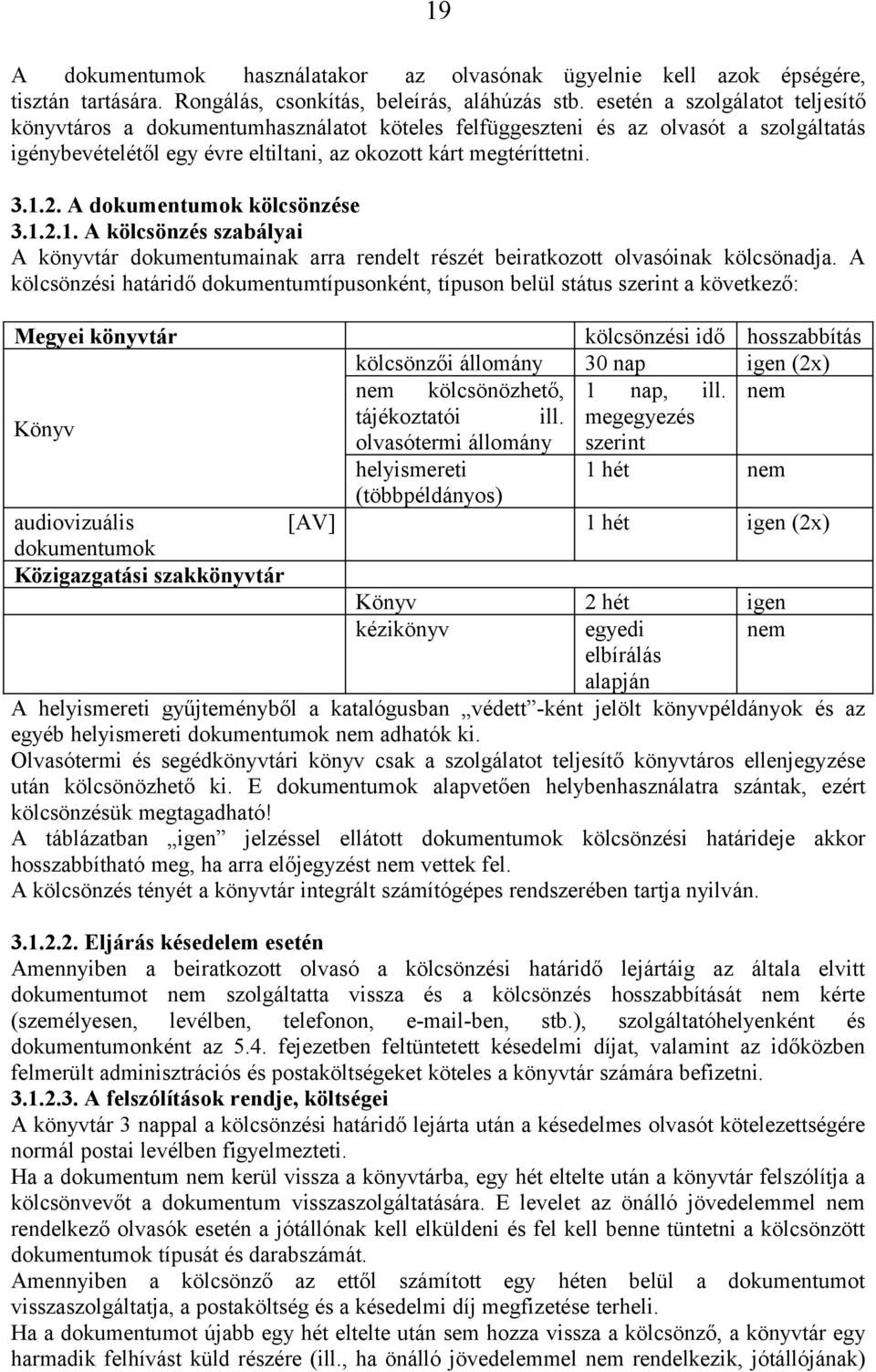 A dokumentumok kölcsönzése 3.1.2.1. A kölcsönzés szabályai A könyvtár dokumentumainak arra rendelt részét beiratkozott olvasóinak kölcsönadja.