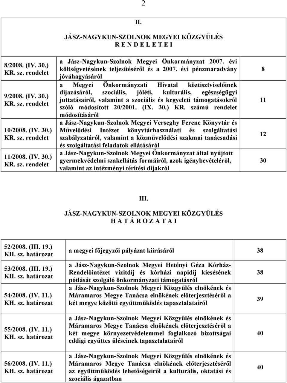 évi pénzmaradvány jóváhagyásáról a Megyei Önkormányzati Hivatal köztisztviselőinek díjazásáról, szociális, jóléti, kulturális, egészségügyi juttatásairól, valamint a szociális és kegyeleti