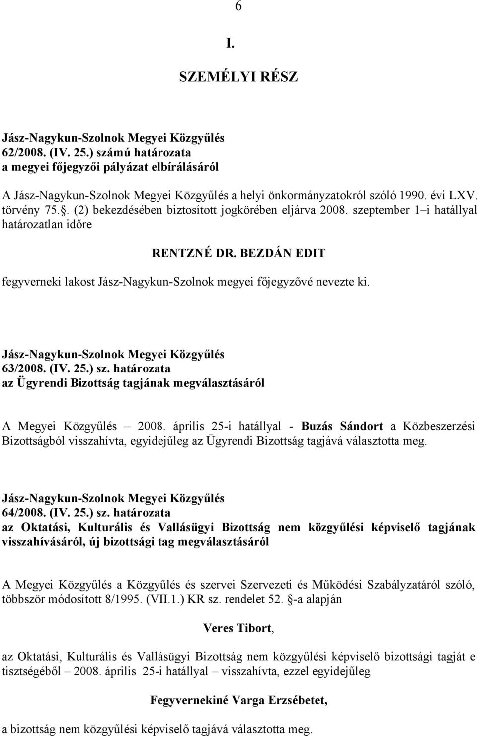 63/2008. (IV. 25.) sz. határozata az Ügyrendi Bizottság tagjának megválasztásáról A Megyei Közgyűlés 2008.