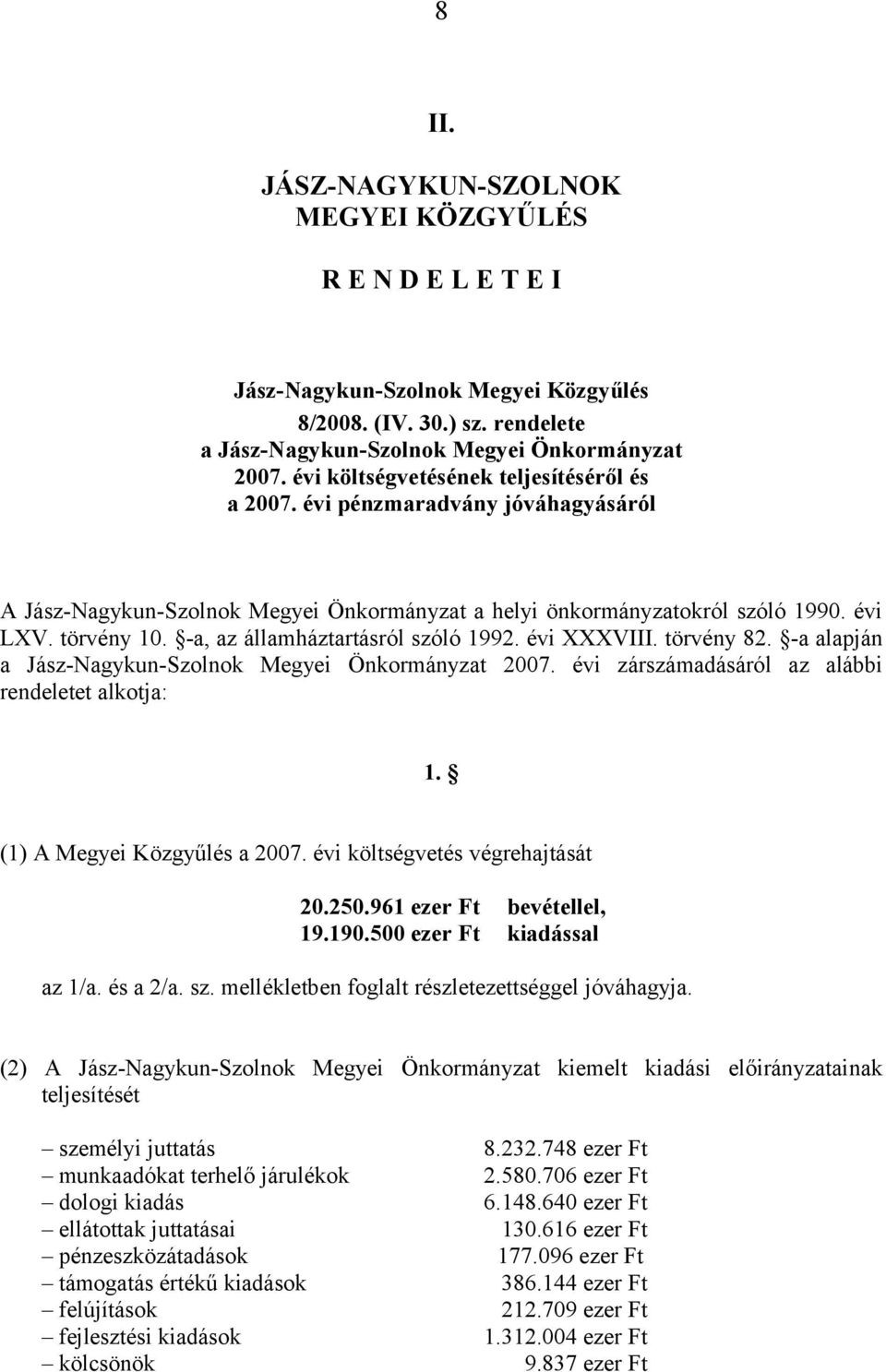 -a alapján a Jász-Nagykun-Szolnok Megyei Önkormányzat 2007. évi zárszámadásáról az alábbi rendeletet alkotja: 1. (1) A Megyei Közgyűlés a 2007. évi költségvetés végrehajtását 20.250.