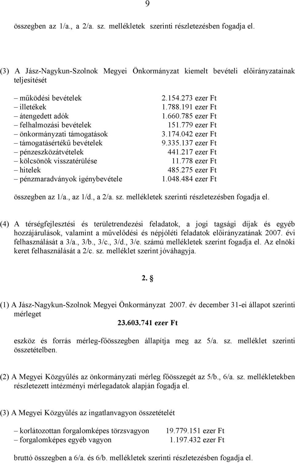 137 ezer Ft pénzeszközátvételek 441.217 ezer Ft kölcsönök visszatérülése 11.778 ezer Ft hitelek 485.275 ezer Ft pénzmaradványok igénybevétele 1.048.484 ezer Ft összegben az 1/a., az 1/d., a 2/a. sz.