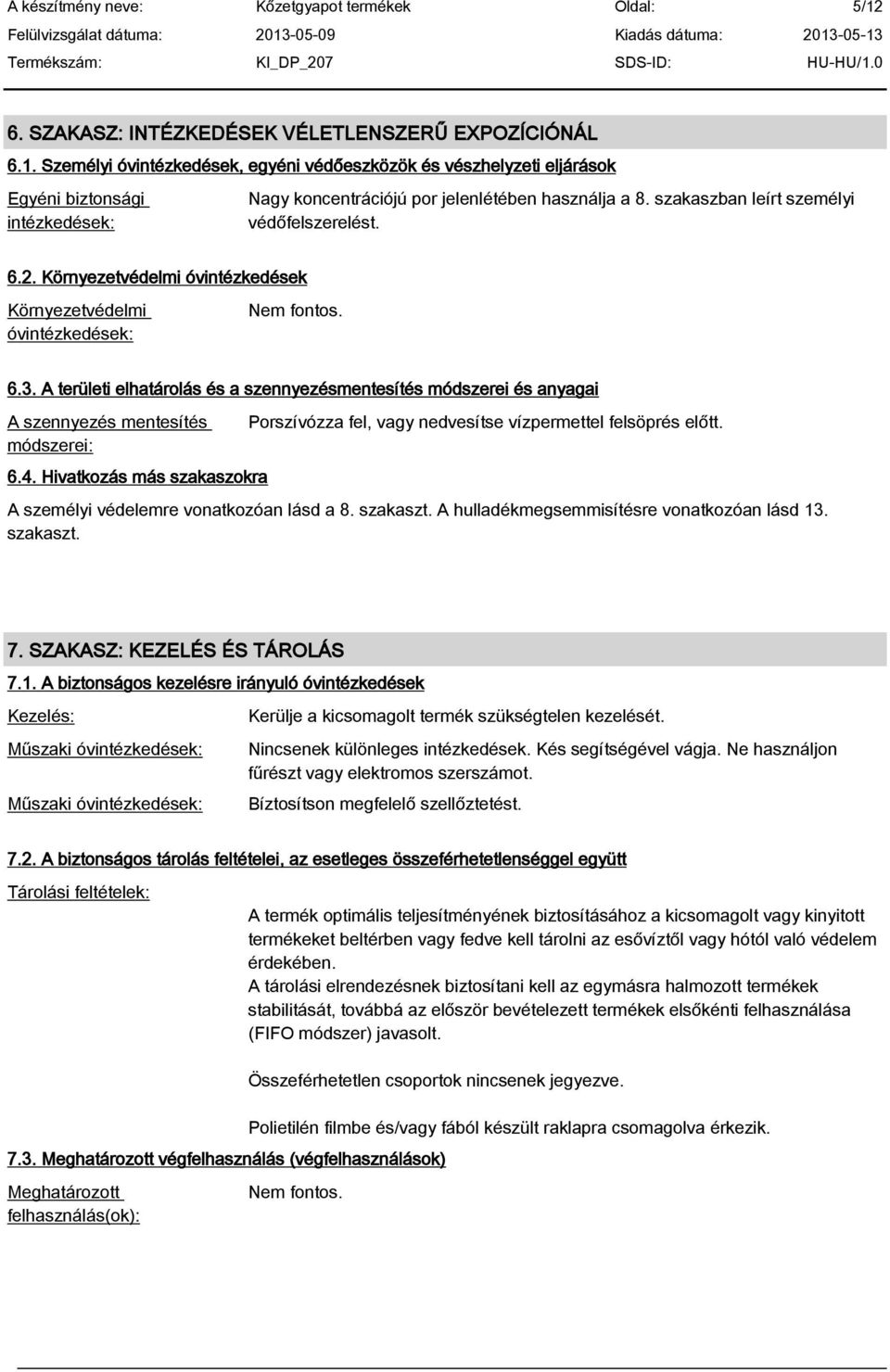 A területi elhatárolás és a szennyezésmentesítés módszerei és anyagai A szennyezés mentesítés módszerei: 6.4. Hivatkozás más szakaszokra Porszívózza fel, vagy nedvesítse vízpermettel felsöprés el tt.