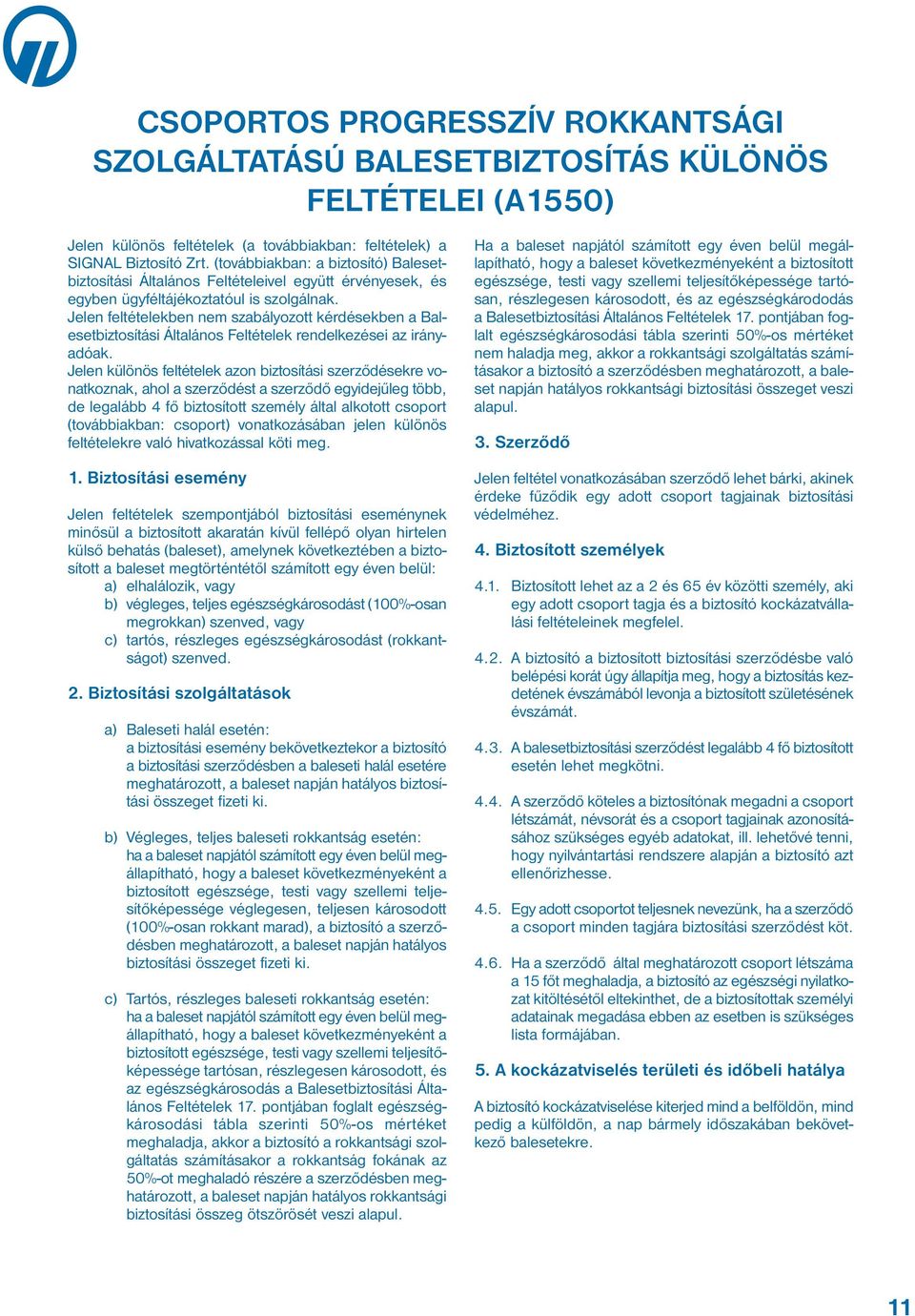 Jelen feltételekben nem szabályozott kérdésekben a Balesetbiztosítási Általános Feltételek rendelkezései az irányadóak.