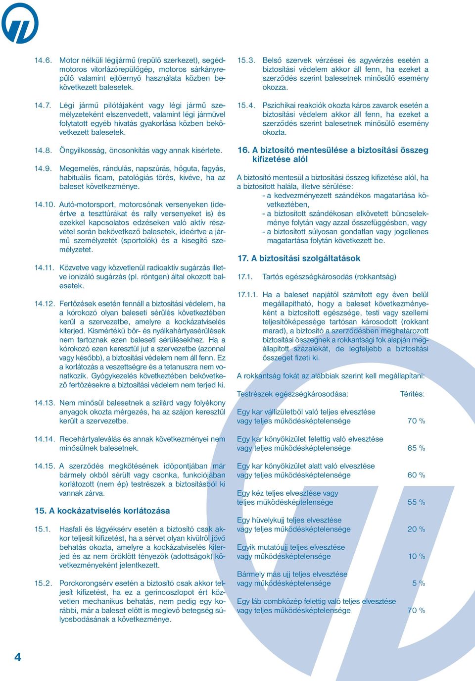 Öngyilkosság, öncsonkítás vagy annak kísérlete. 14.9. Megemelés, rándulás, napszúrás, hőguta, fagyás, habituális ficam, patológiás törés, kivéve, ha az baleset következménye. 14.10.