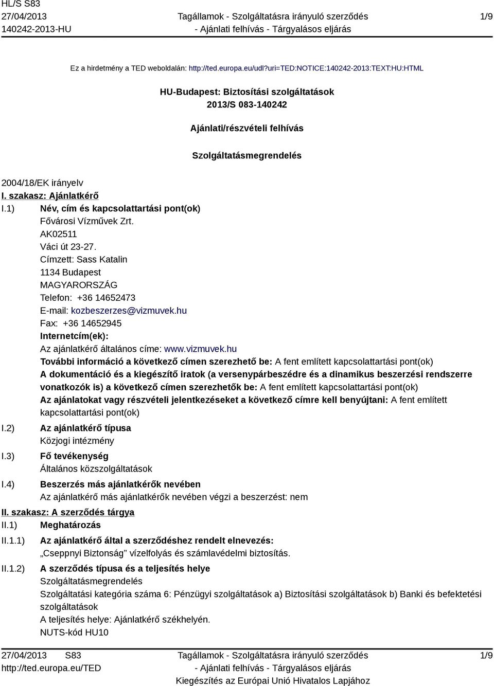 1) Név, cím és kapcsolattartási pont(ok) Fővárosi Vízművek Zrt. AK02511 Váci út 23-27. Címzett: Sass Katalin 1134 Budapest MAGYARORSZÁG Telefon: +36 14652473 E-mail: kozbeszerzes@vizmuvek.