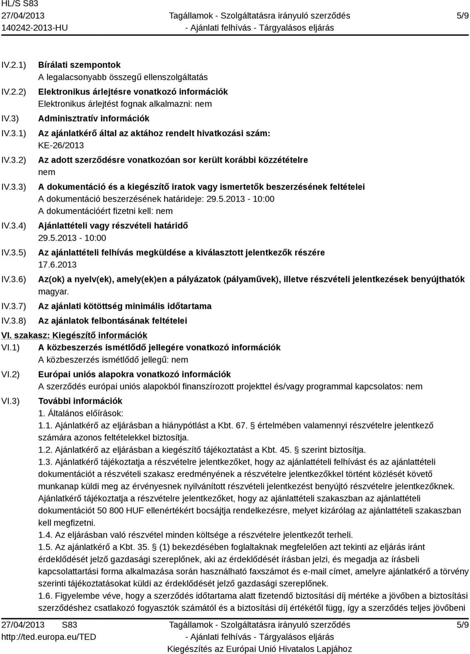 fognak alkalmazni: nem Adminisztratív információk Az ajánlatkérő által az aktához rendelt hivatkozási szám: KE-26/2013 Az adott szerződésre vonatkozóan sor került korábbi közzétételre nem A