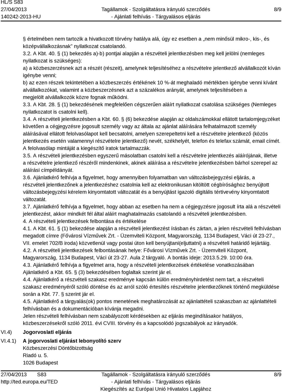 jelentkező alvállalkozót kíván igénybe venni; b) az ezen részek tekintetében a közbeszerzés értékének 10 %-át meghaladó mértékben igénybe venni kívánt alvállalkozókat, valamint a közbeszerzésnek azt